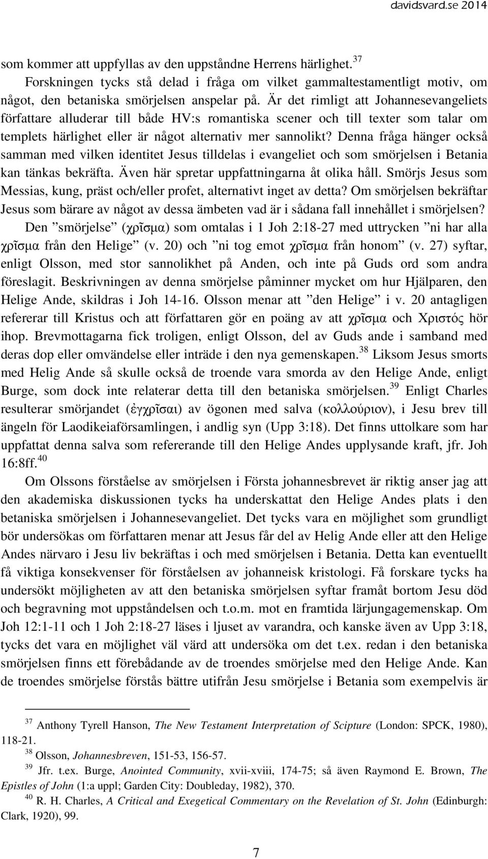 Denna fråga hänger också samman med vilken identitet Jesus tilldelas i evangeliet och som smörjelsen i Betania kan tänkas bekräfta. Även här spretar uppfattningarna åt olika håll.