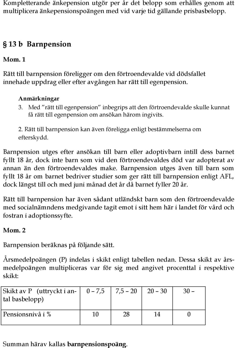 Med rätt till egenpension inbegrips att den förtroendevalde skulle kunnat få rätt till egenpension om ansökan härom ingivits. 2.