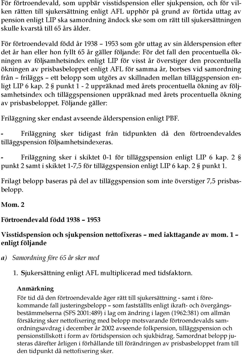 För förtroendevald född år 1938 1953 som gör uttag av sin ålderspension efter det år han eller hon fyllt 65 år gäller följande: För det fall den procentuella ökningen av följsamhetsindex enligt LIP