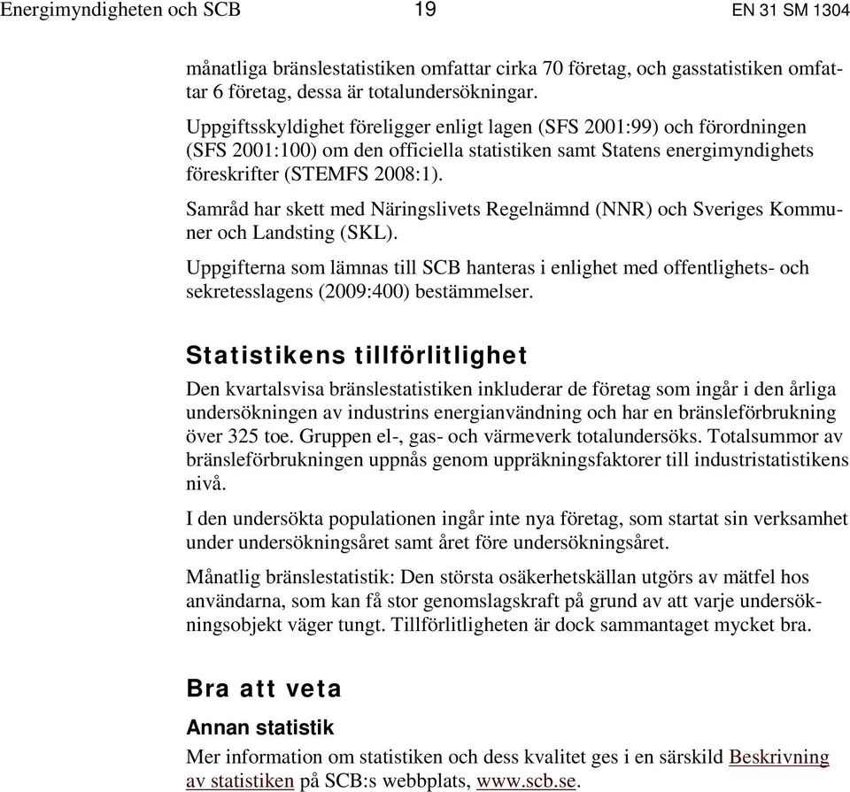 Samråd har skett med Näringslivets Regelnämnd (NNR) och Sveriges Kommuner och Landsting (SKL).