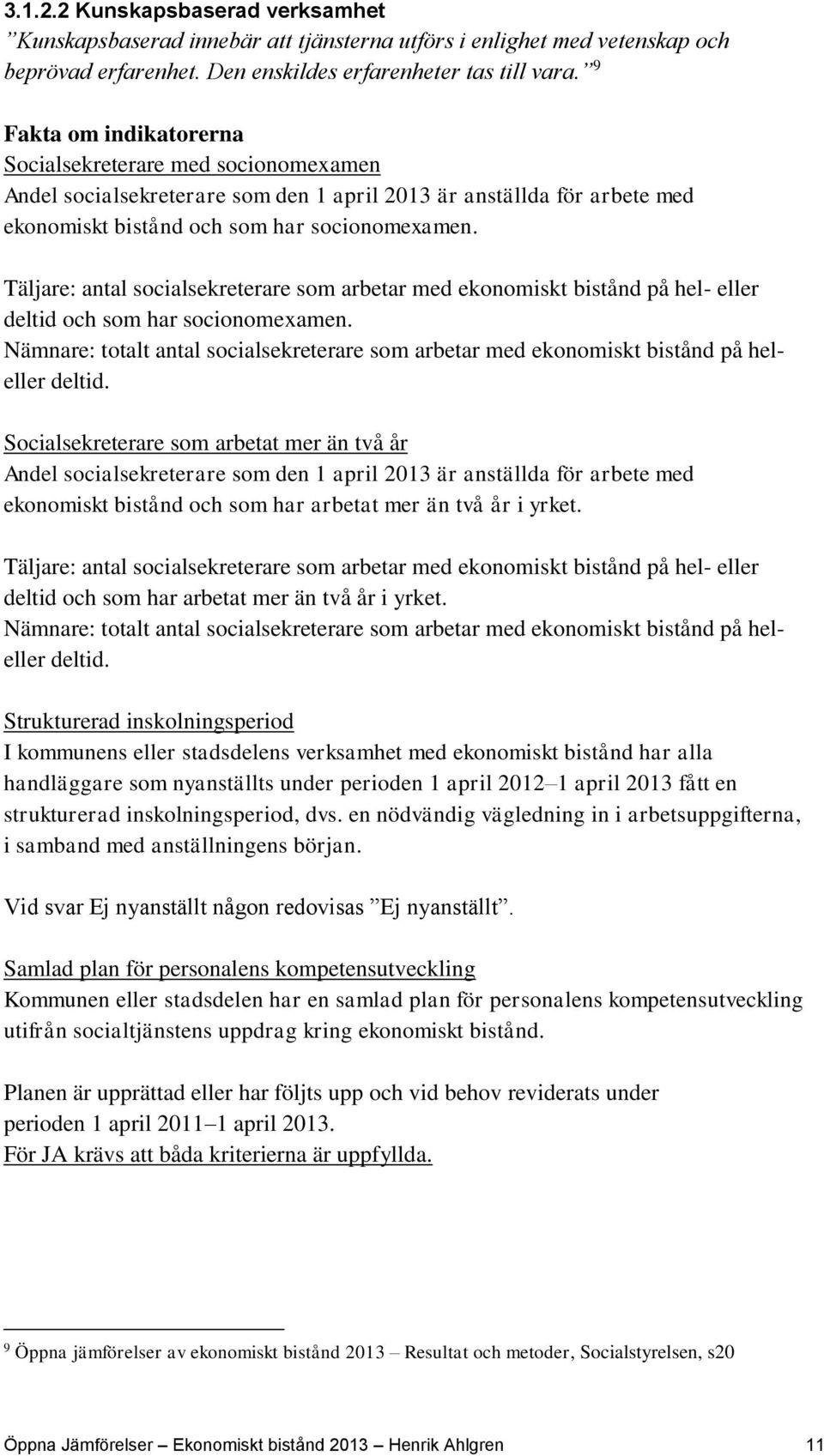 Täljare: antal socialsekreterare som arbetar med ekonomiskt bistånd på hel- eller deltid och som har socionomexamen.