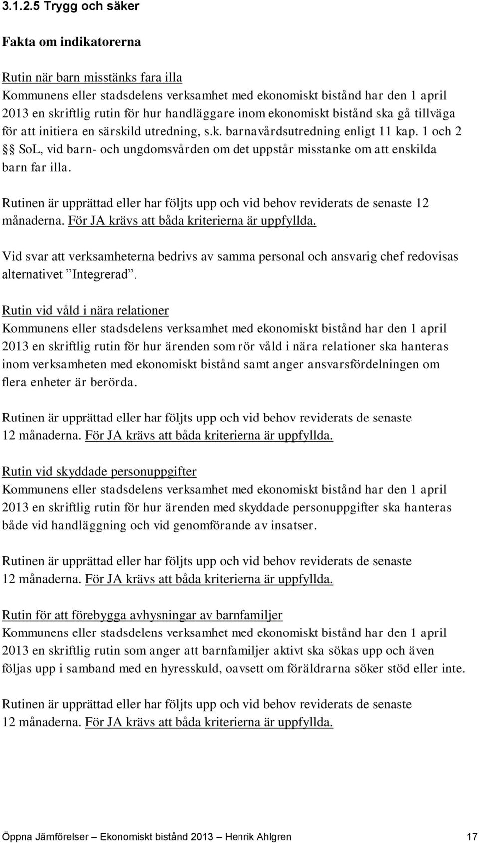 ekonomiskt bistånd ska gå tillväga för att initiera en särskild utredning, s.k. barnavårdsutredning enligt 11 kap.