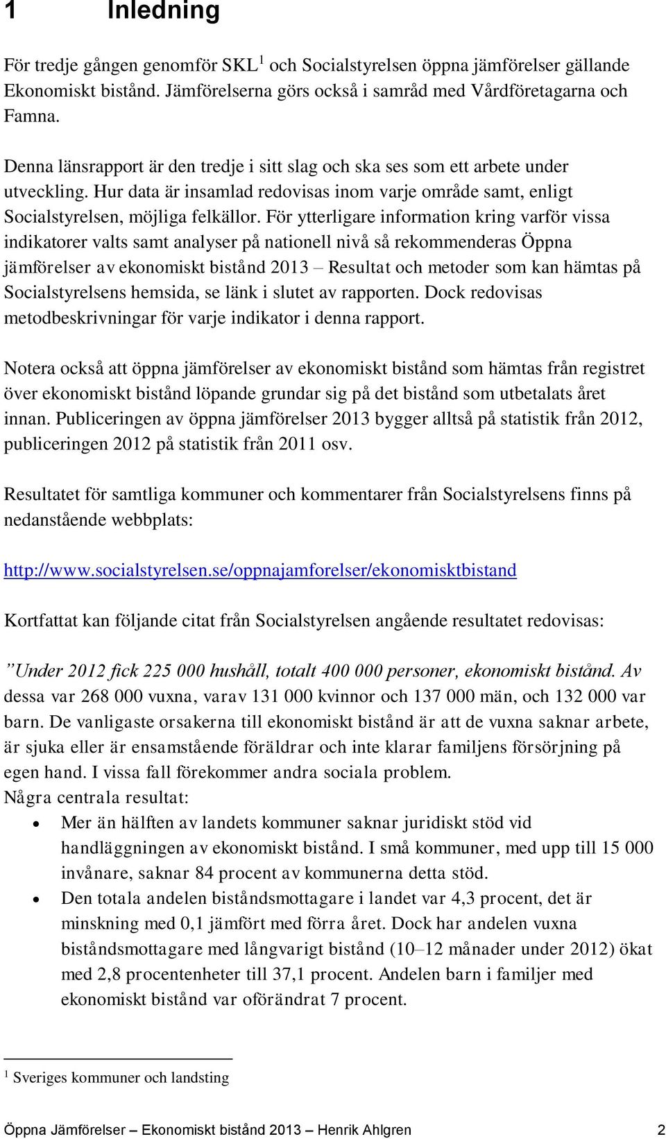 För ytterligare information kring varför vissa indikatorer valts samt analyser på nationell nivå så rekommenderas Öppna jämförelser av ekonomiskt bistånd Resultat och metoder som kan hämtas på