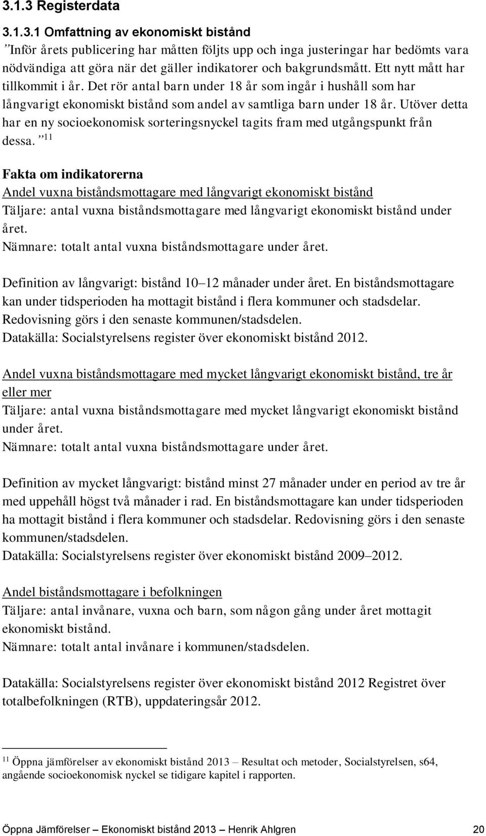 Utöver detta har en ny socioekonomisk sorteringsnyckel tagits fram med utgångspunkt från dessa.