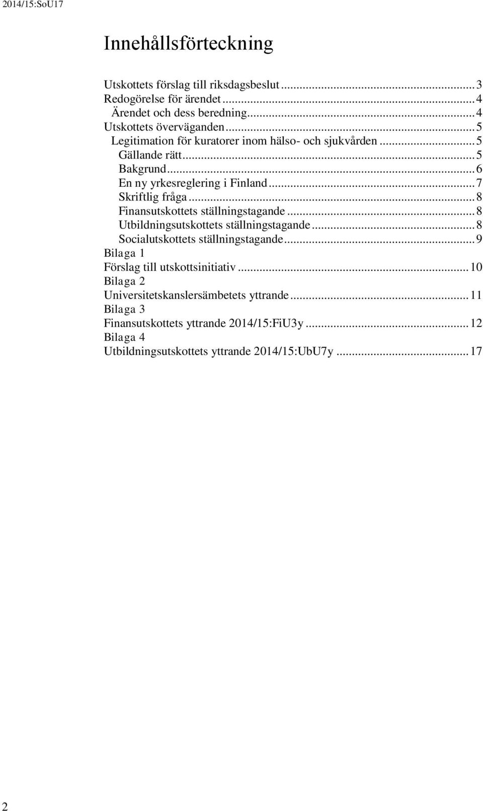 .. 8 Finansutskottets ställningstagande... 8 Utbildningsutskottets ställningstagande... 8 Socialutskottets ställningstagande.