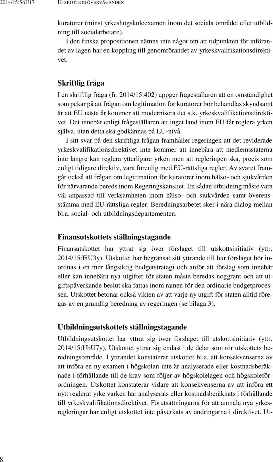 2014/15:402) uppger frågeställaren att en omständighet som pekar på att frågan om legitimation för kuratorer bör behandlas skyndsamt är att EU nästa år kommer att modernisera det s.k. yrkeskvalifikationsdirektivet.