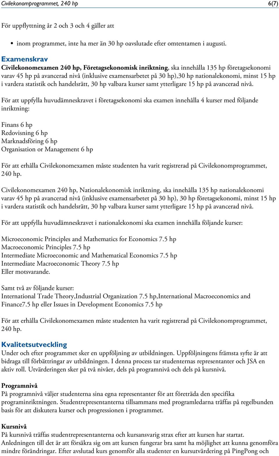 15 hp i vardera statistik och handelsrätt, 30 hp valbara kurser samt ytterligare 15 hp på avancerad nivå.