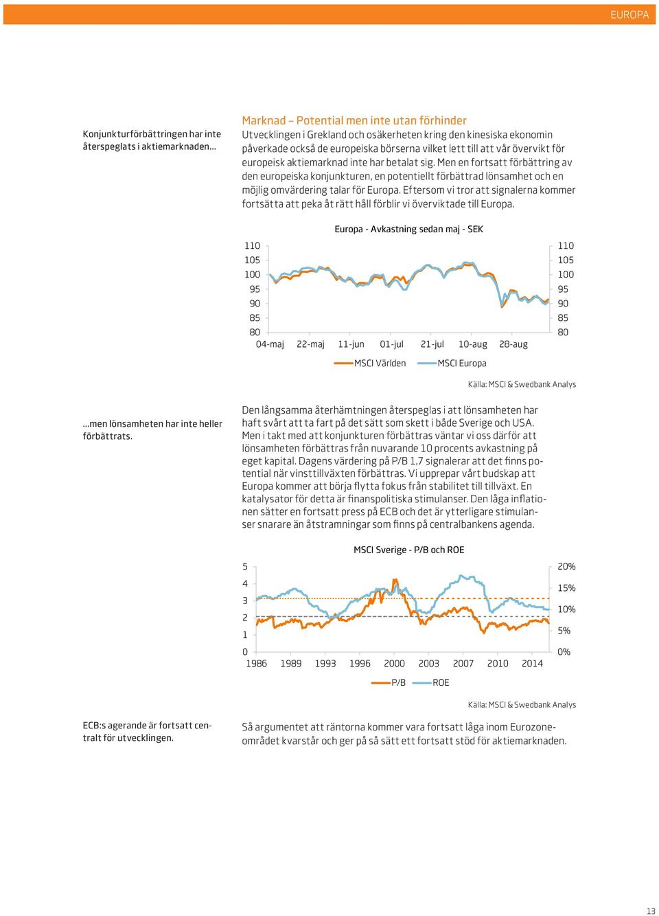 Men en fortsatt förbättring av den europeiska konjunkturen, en potentiellt förbättrad lönsamhet och en möjlig omvärdering talar för Europa.