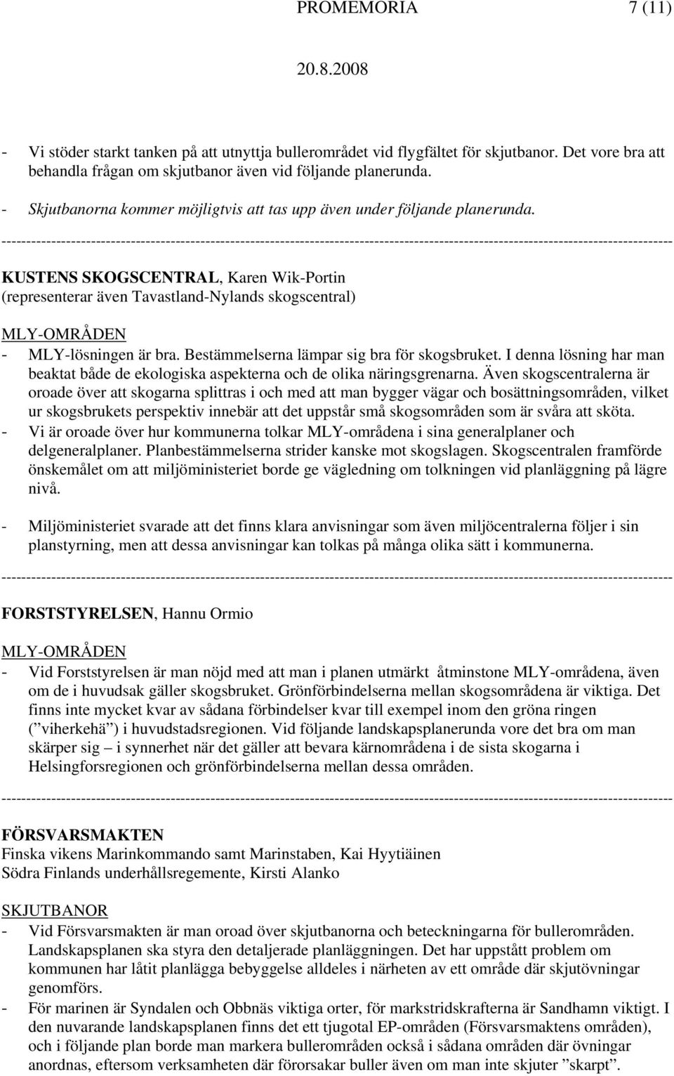 KUSTENS SKOGSCENTRAL, Karen Wik-Portin (representerar även Tavastland-Nylands skogscentral) MLY-OMRÅDEN - MLY-lösningen är bra. Bestämmelserna lämpar sig bra för skogsbruket.