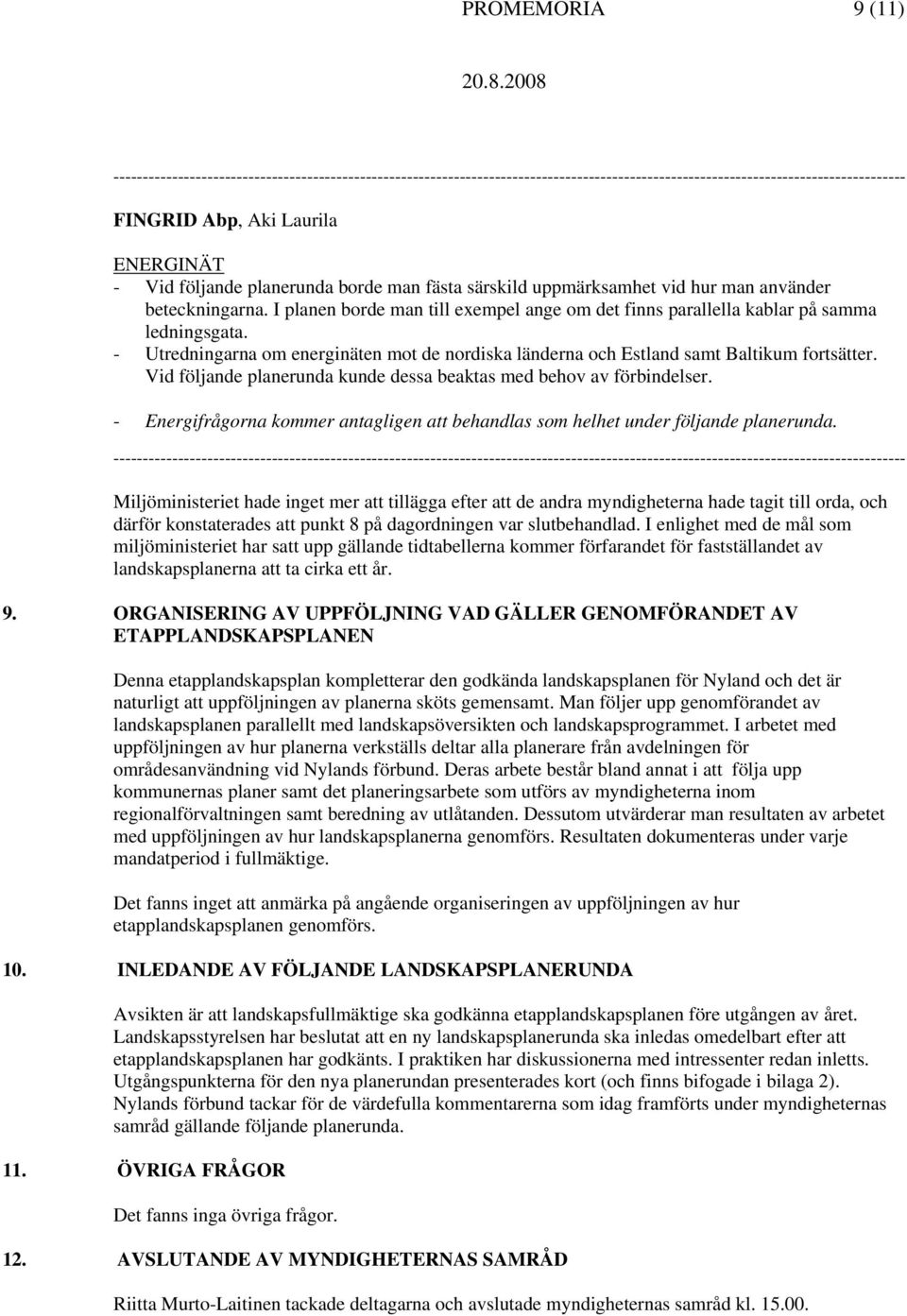 Vid följande planerunda kunde dessa beaktas med behov av förbindelser. - Energifrågorna kommer antagligen att behandlas som helhet under följande planerunda.