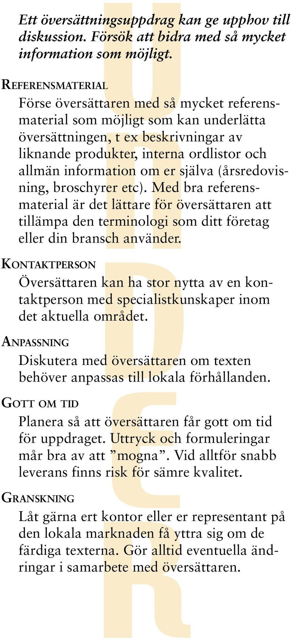 er själva (årsredovisning, broschyrer etc). Med bra referensmaterial är det lättare för översättaren att tillämpa den terminologi som ditt företag eller din bransch använder.