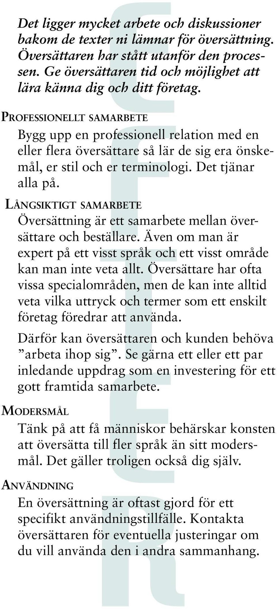 PROFESSIONELLT SAMARBETE Bygg upp en professionell relation med en eller flera översättare så lär de sig era önskemål, er stil och er terminologi. Det tjänar alla på.