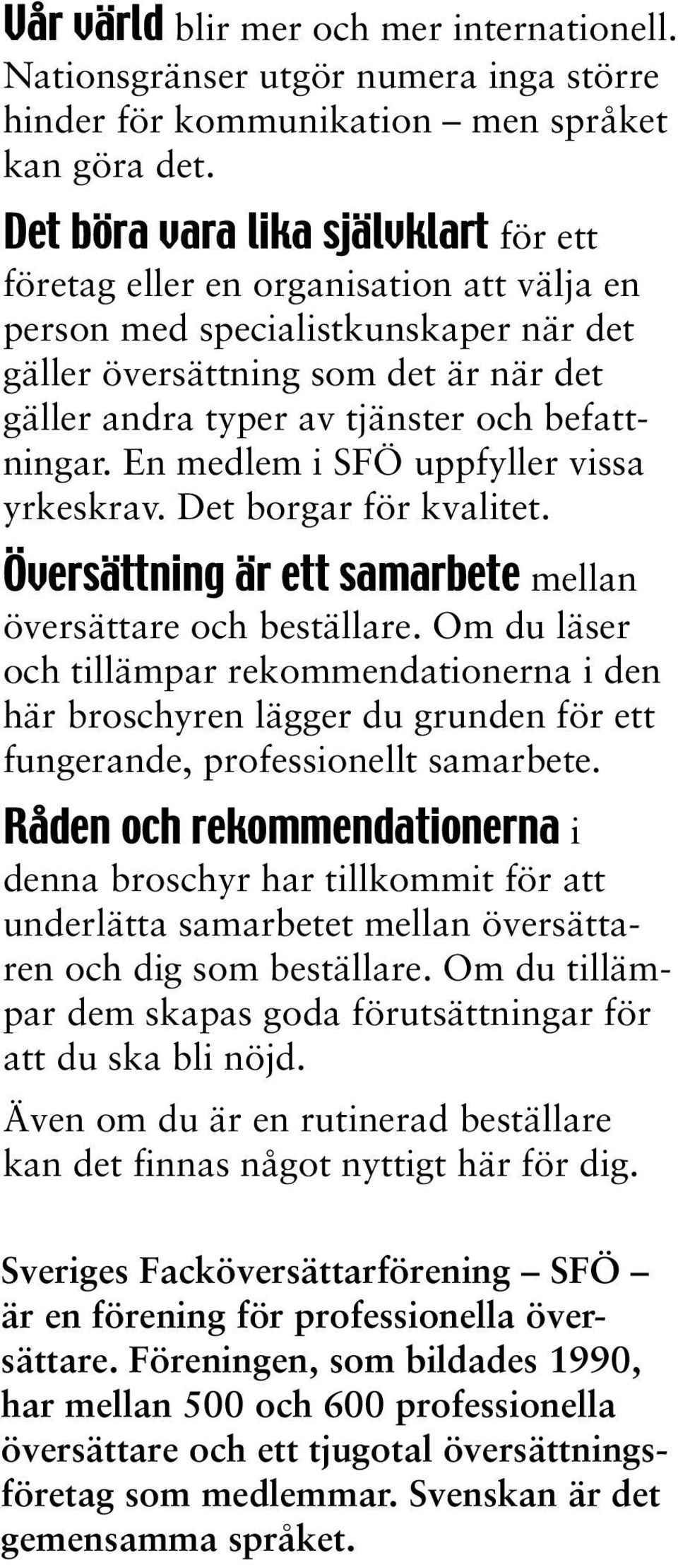befattningar. En medlem i SFÖ uppfyller vissa yrkeskrav. Det borgar för kvalitet. Översättning är ett samarbete mellan översättare och beställare.