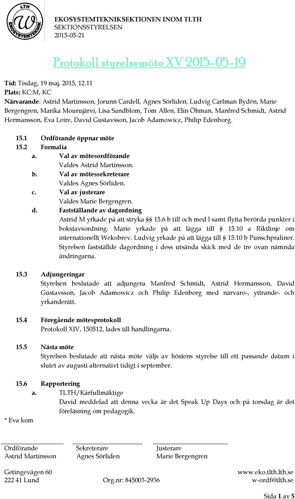 Gustavsson, Jacob Adamowicz, Philip Edenborg. 15.1 öppnar möte 15.2 Formalia a. Val av mötesordförande Valdes. b. Val av mötessekreterare Valdes. c. Val av justerare Valdes. d.