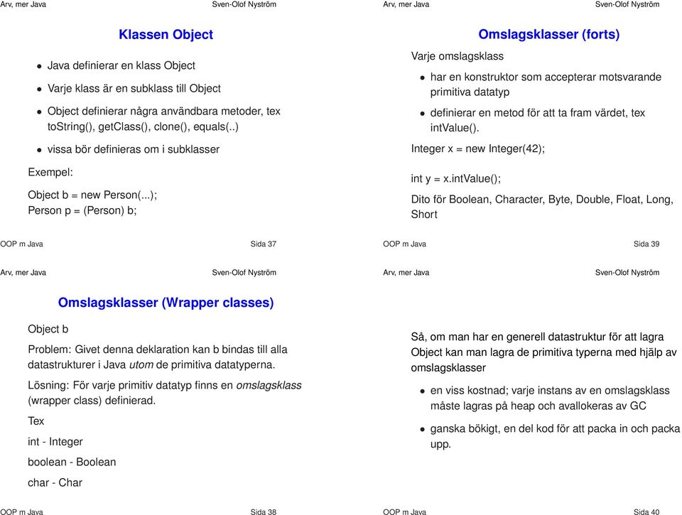 ..); Person p = (Person) b; Varje omslagsklass Omslagsklasser (forts) har en konstruktor som accepterar motsvarande primitiva datatyp definierar en metod för att ta fram värdet, tex intvalue().