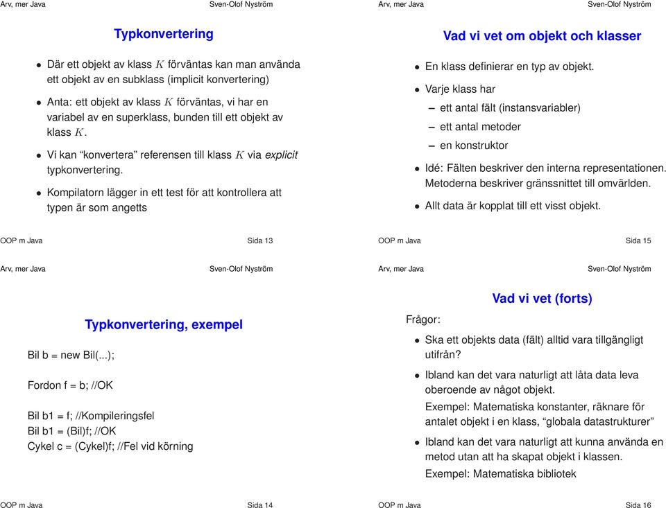 Kompilatorn lägger in ett test för att kontrollera att typen är som angetts En klass definierar en typ av objekt.