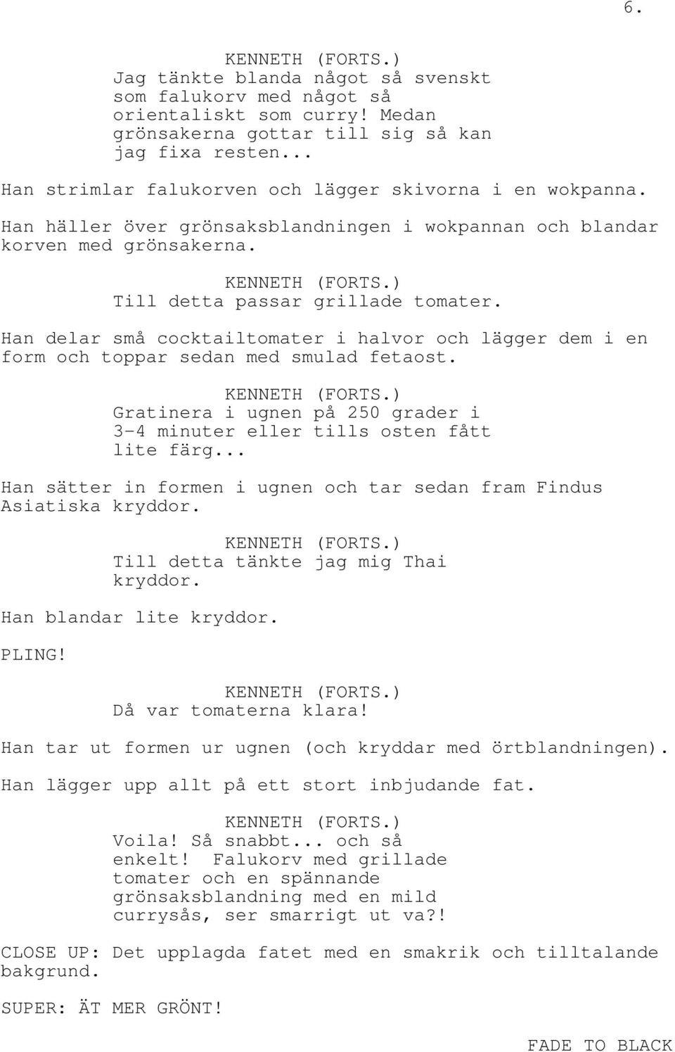 Han delar små cocktailtomater i halvor och lägger dem i en form och toppar sedan med smulad fetaost. Gratinera i ugnen på 250 grader i 3-4 minuter eller tills osten fått lite färg.