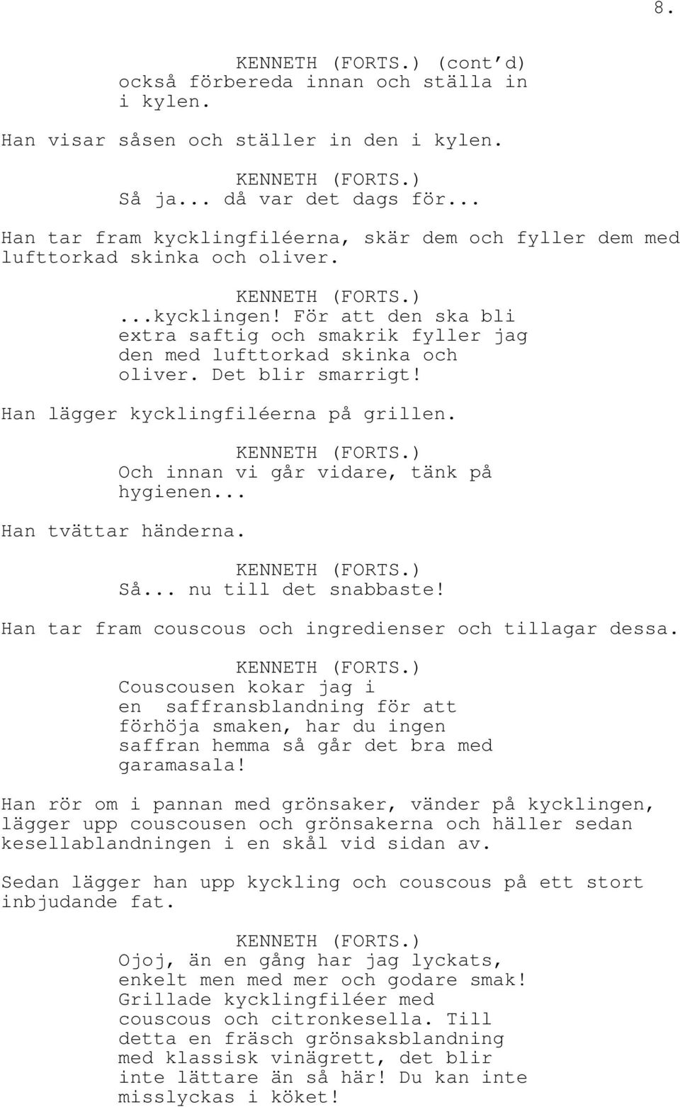 Det blir smarrigt! Han lägger kycklingfiléerna på grillen. Och innan vi går vidare, tänk på hygienen... Han tvättar händerna. Så... nu till det snabbaste!