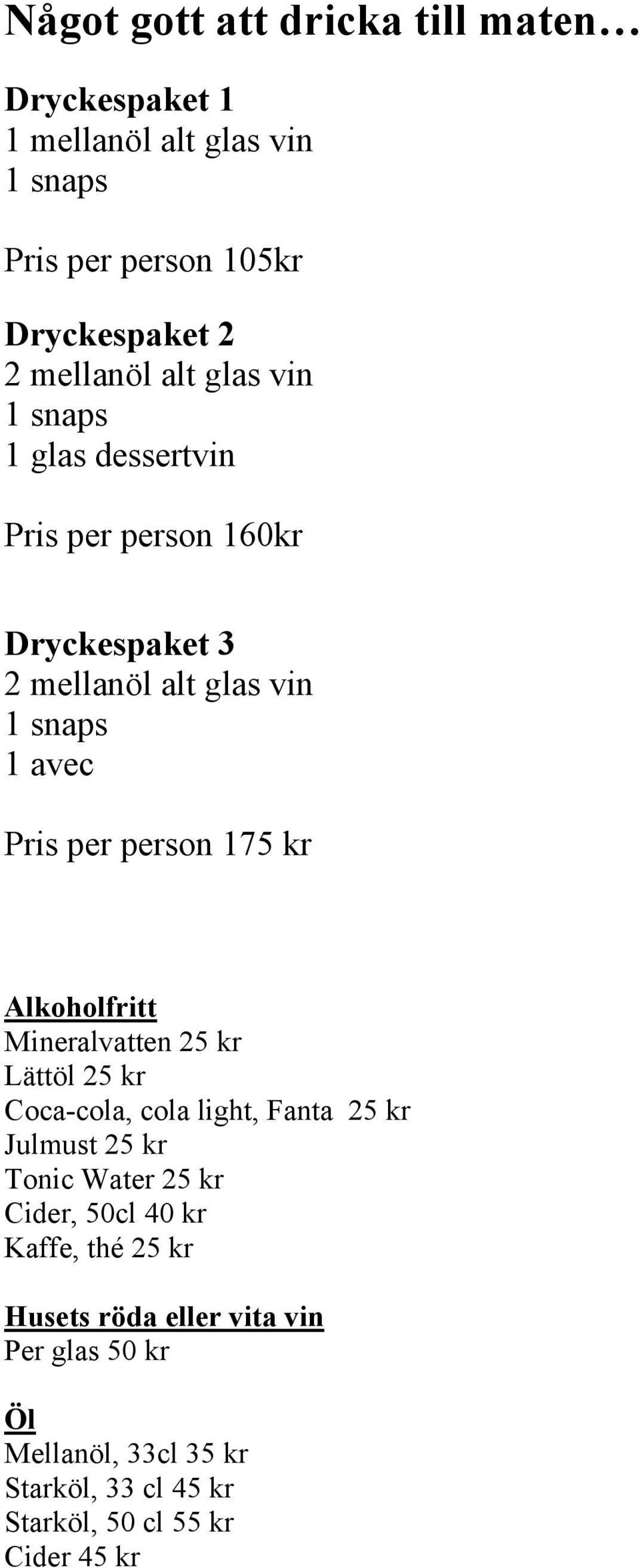 Alkoholfritt Mineralvatten 25 kr Lättöl 25 kr Coca-cola, cola light, Fanta 25 kr Julmust 25 kr Tonic Water 25 kr Cider, 50cl 40 kr