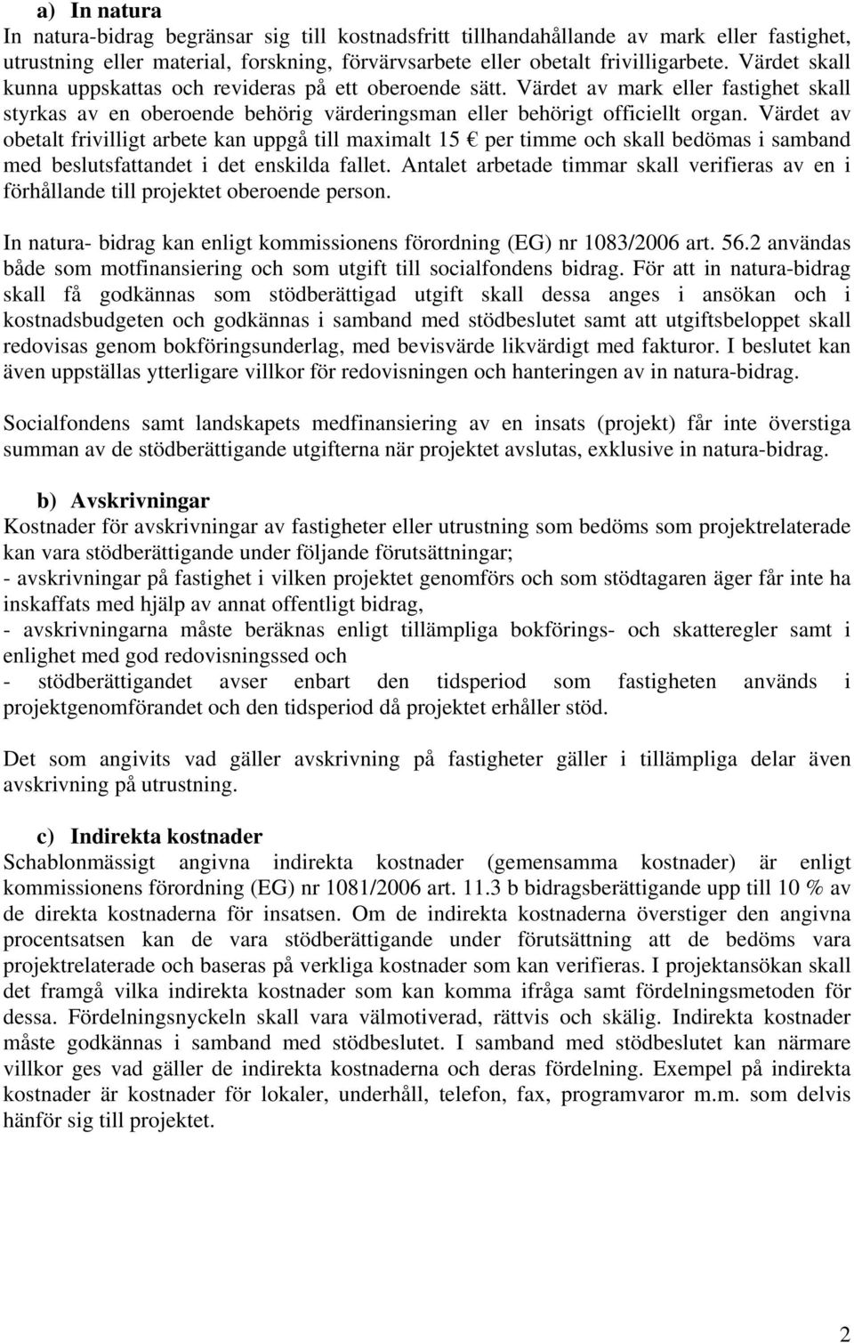 Värdet av obetalt frivilligt arbete kan uppgå till maximalt 15 per timme och skall bedömas i samband med beslutsfattandet i det enskilda fallet.