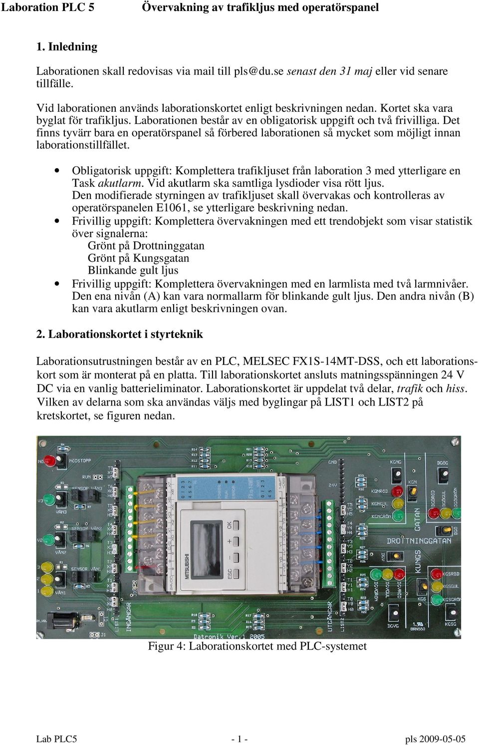 Det finns tyvärr bara en operatörspanel så förbered laborationen så mycket som möjligt innan laborationstillfället.