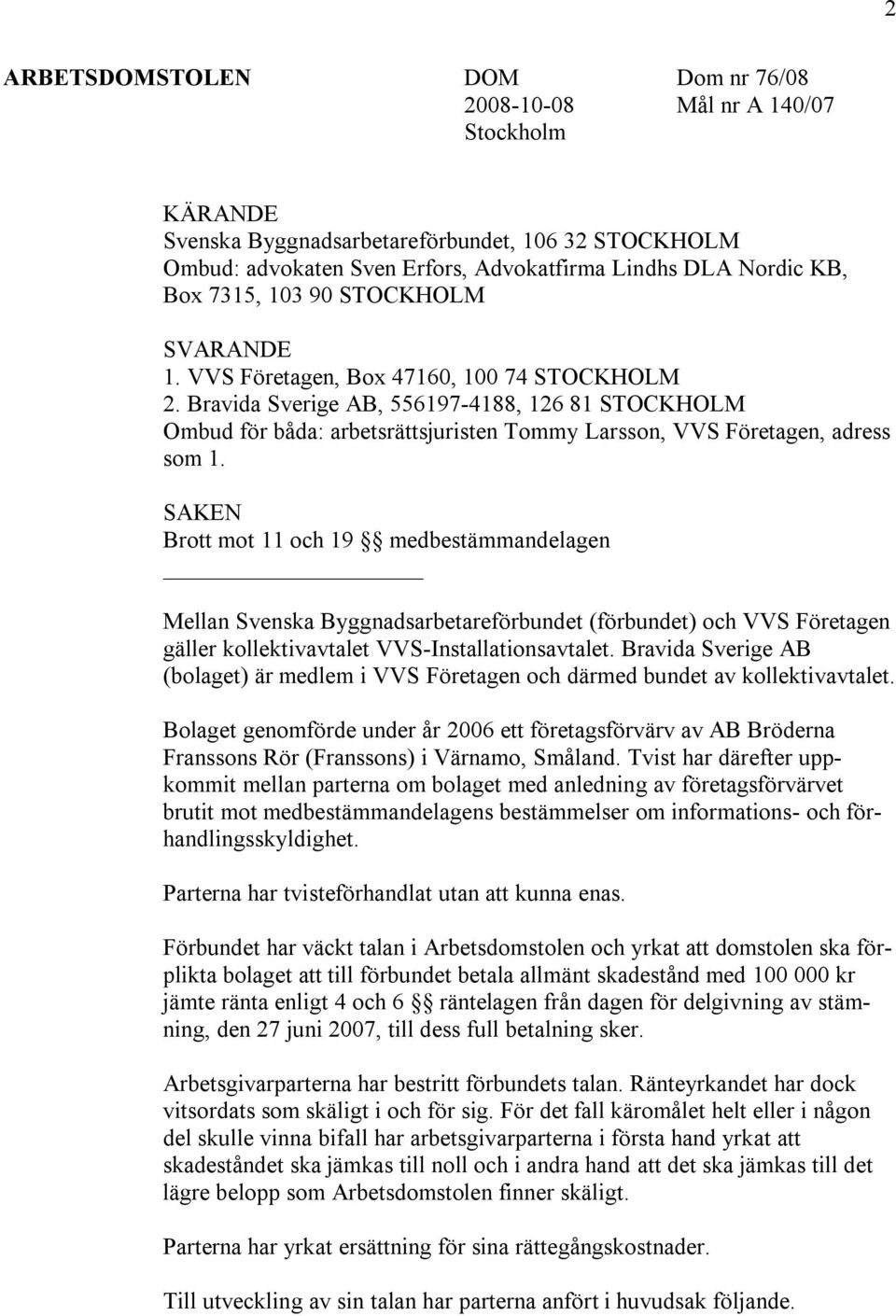 Bravida Sverige AB, 556197-4188, 126 81 STOCKHOLM Ombud för båda: arbetsrättsjuristen Tommy Larsson, VVS Företagen, adress som 1.