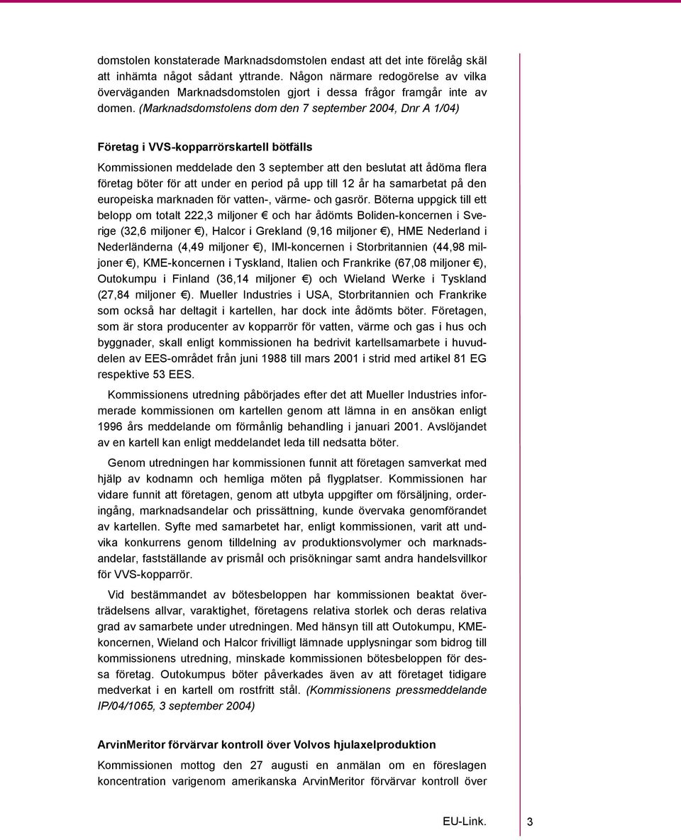 (Marknadsdomstolens dom den 7 september 2004, Dnr A 1/04) Företag i VVS-kopparrörskartell bötfälls Kommissionen meddelade den 3 september att den beslutat att ådöma flera företag böter för att under