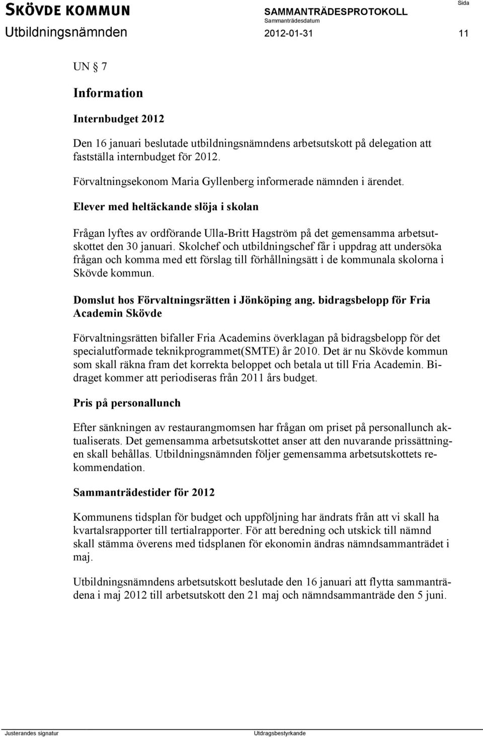 Elever med heltäckande slöja i skolan Frågan lyftes av ordförande Ulla-Britt Hagström på det gemensamma arbetsutskottet den 30 januari.