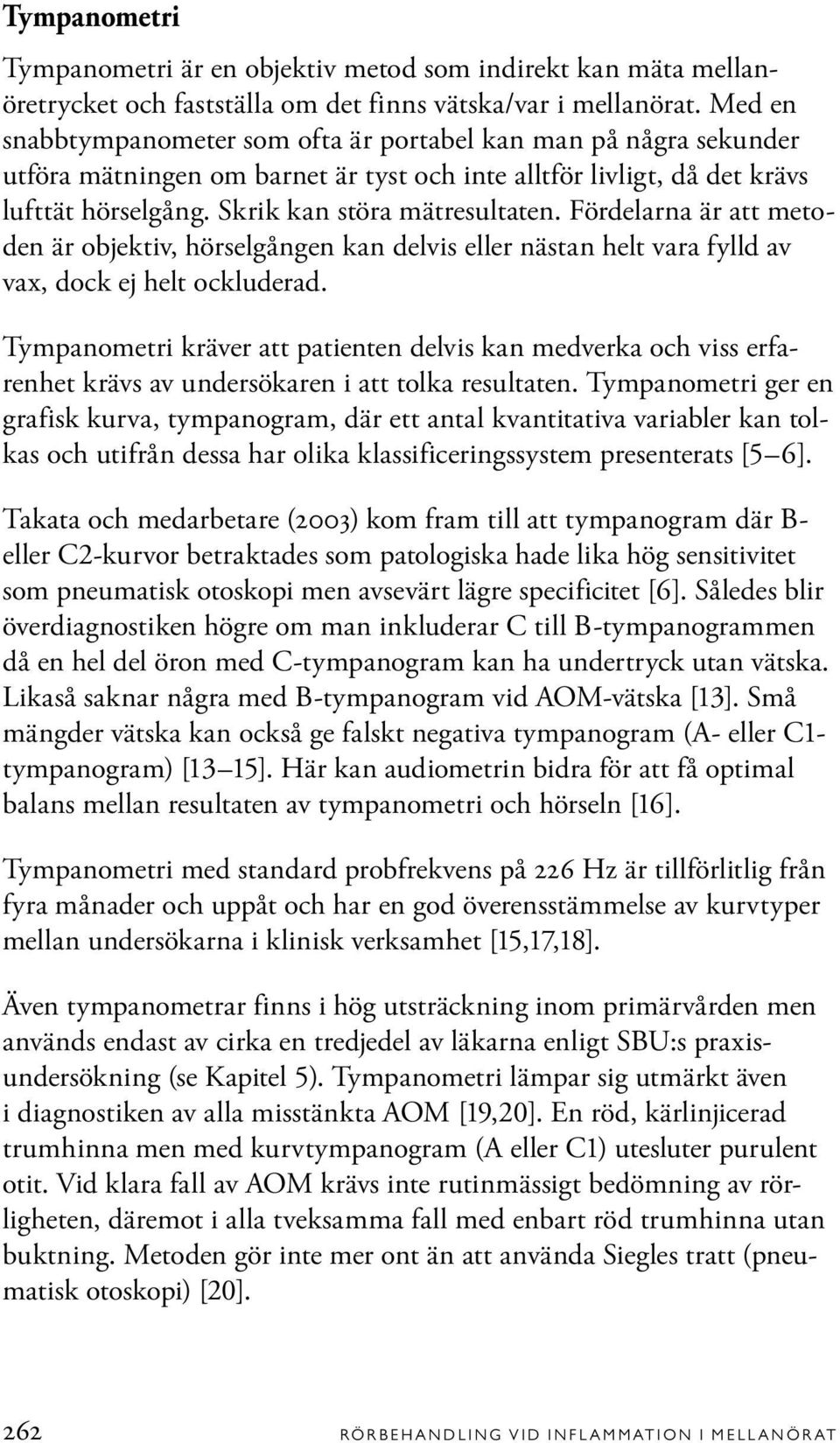 Fördelarna är att metoden är objektiv, hörselgången kan delvis eller nästan helt vara fylld av vax, dock ej helt ockluderad.