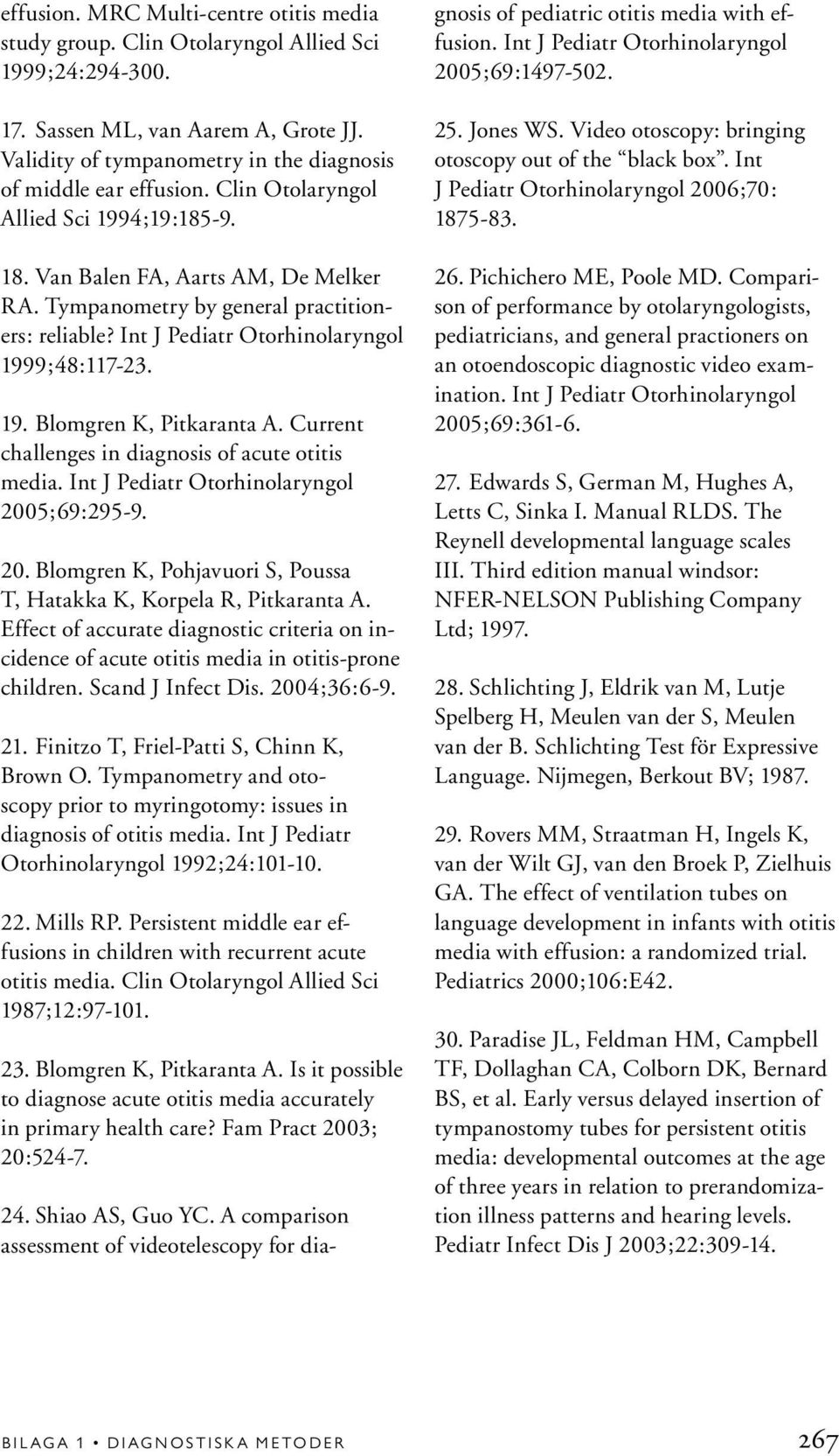 Int J Pediatr Otorhinolaryngol 1999;48:117-23. 19. Blomgren K, Pitkaranta A. Current challenges in diagnosis of acute otitis media. Int J Pediatr Otorhinolaryngol 200