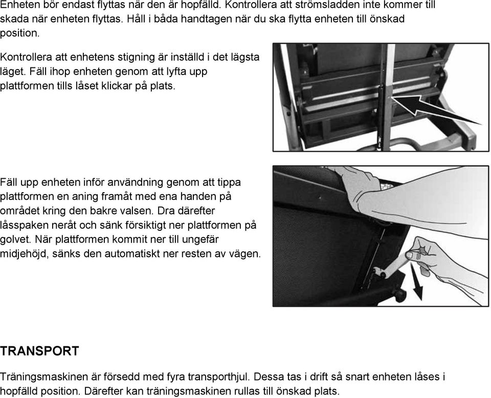 Fäll upp enheten inför användning genom att tippa plattformen en aning framåt med ena handen på området kring den bakre valsen.