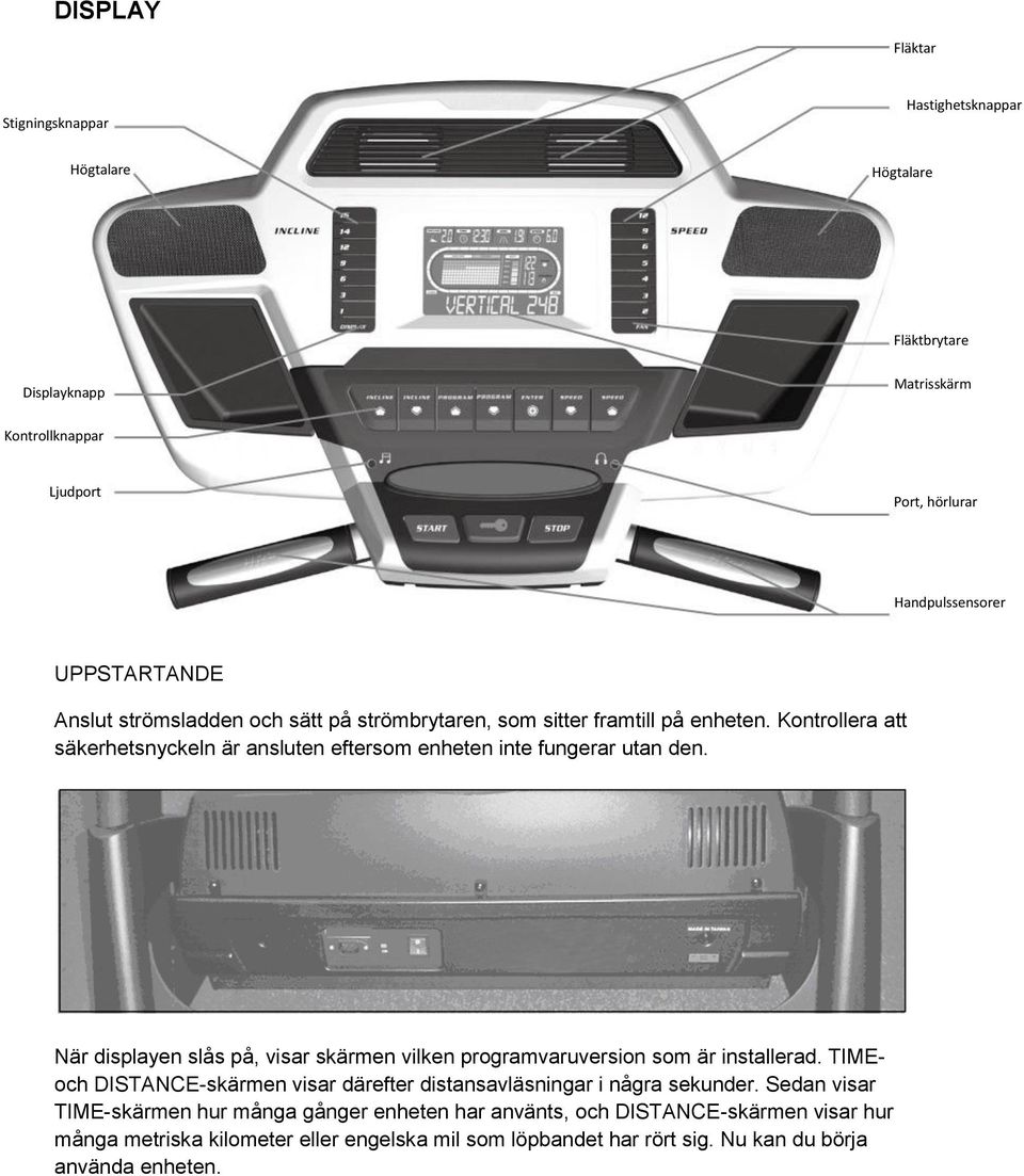 Kontrollera att säkerhetsnyckeln är ansluten eftersom enheten inte fungerar utan den. När displayen slås på, visar skärmen vilken programvaruversion som är installerad.