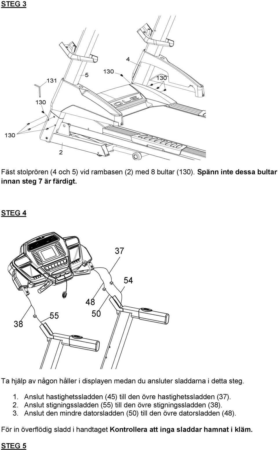 STEG 4 37 54 38 55 48 50 Ta hjälp av någon håller i displayen medan du ansluter sladdarna i detta steg. 1.