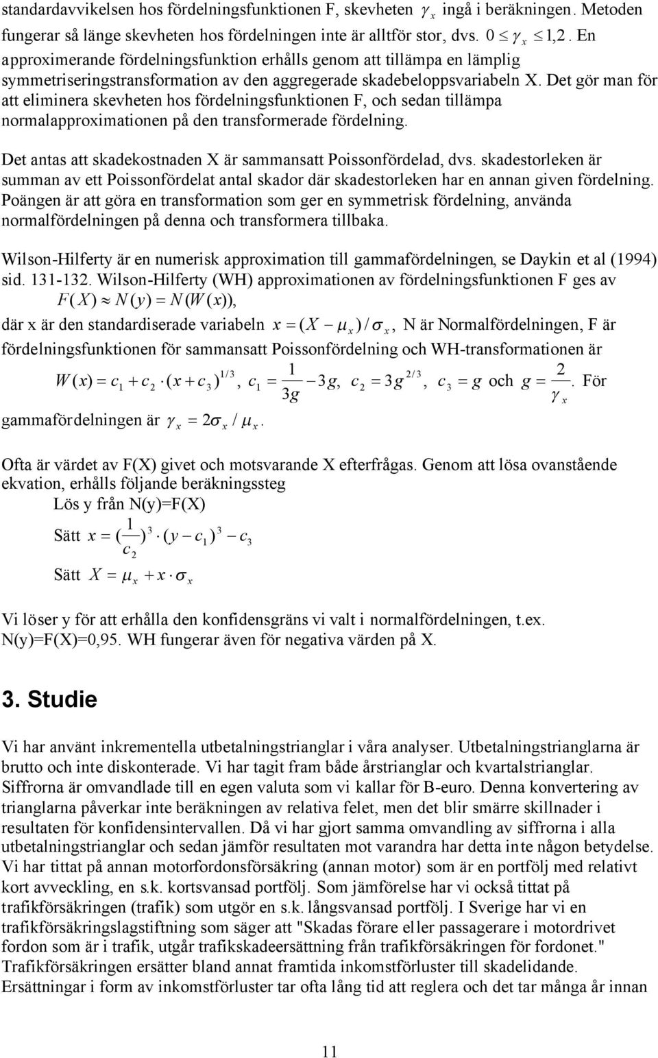 Det gör man för att elmnera sevheten hos fördelnngsfuntonen F, och sedan tllämpa normalapproxmatonen på den transformerade fördelnng. Det antas att sadeostnaden X är sammansatt Possonfördelad, dvs.