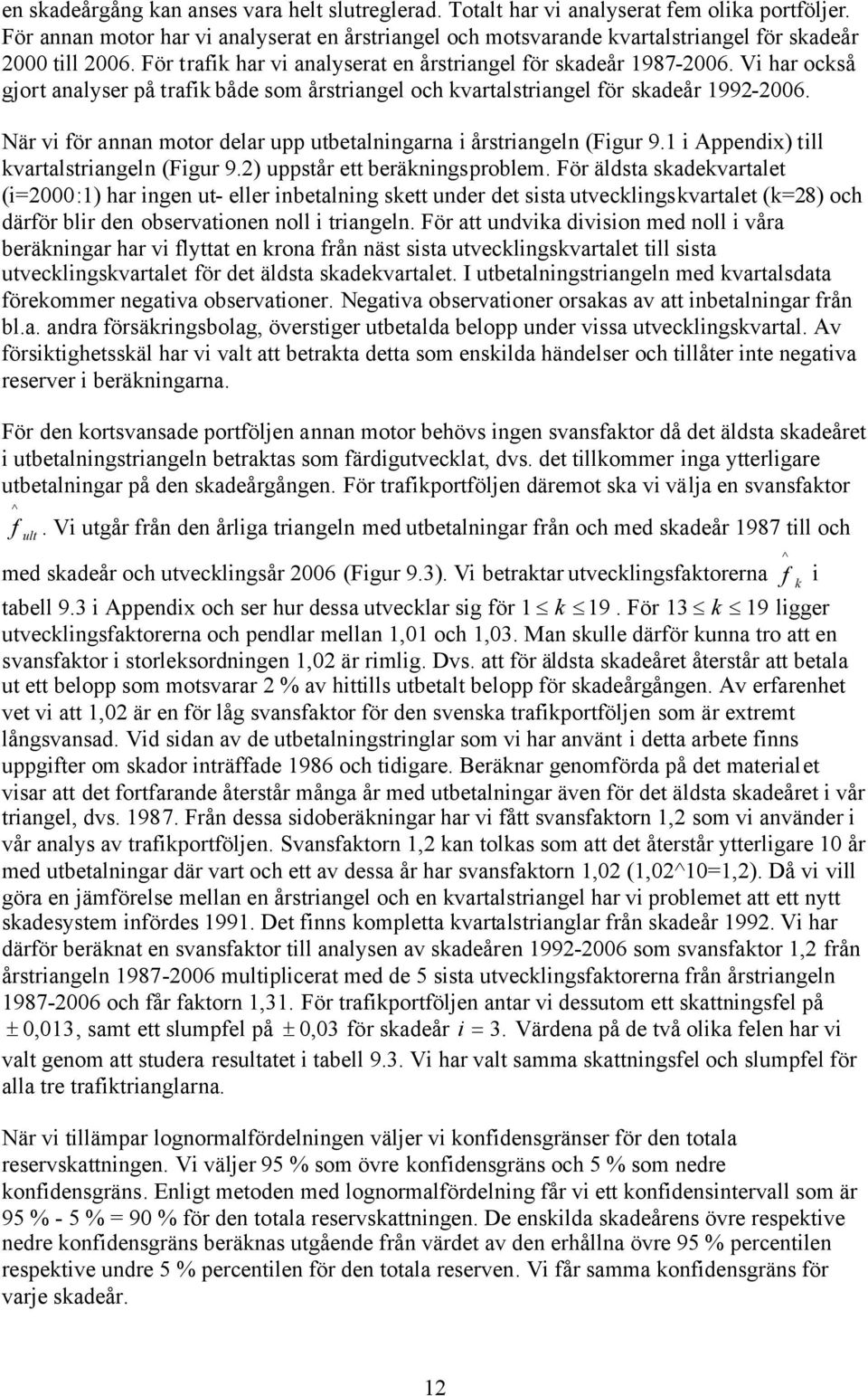 När v för annan motor delar upp utbetalnngarna årstrangeln (Fgur 9.1 Appendx) tll vartalstrangeln (Fgur 9.) uppstår ett beränngsproblem.