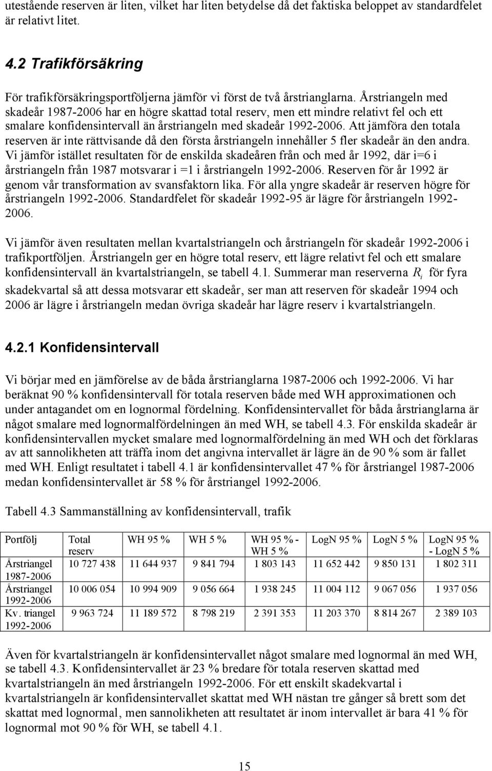 Att jämföra den totala reserven är nte rättvsande då den första årstrangeln nnehåller 5 fler sadeår än den andra.