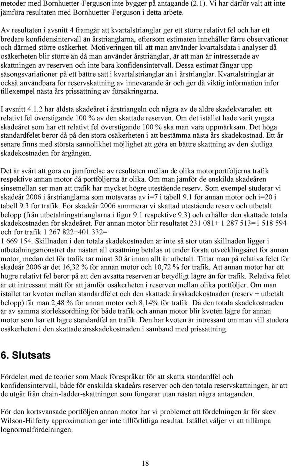 osäerhet. Motverngen tll att man använder vartalsdata analyser då osäerheten blr större än då man använder årstranglar, är att man är ntresserade av sattnngen av reserven och nte bara onfdensntervall.