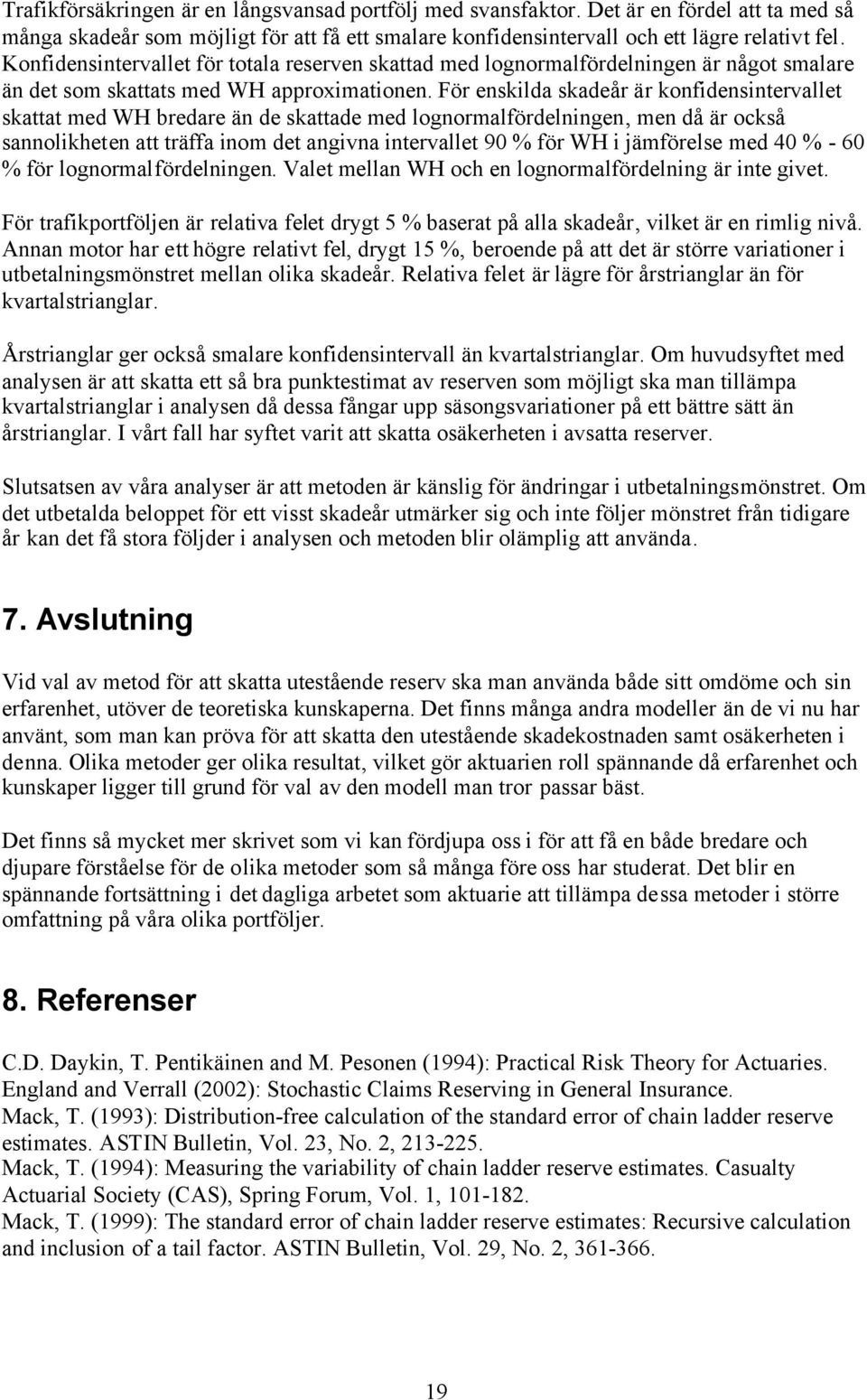 För enslda sadeår är onfdensntervallet sattat med WH bredare än de sattade med lognormalfördelnngen, men då är ocså sannolheten att träffa nom det angvna ntervallet 90 % för WH jämförelse med 40 % -