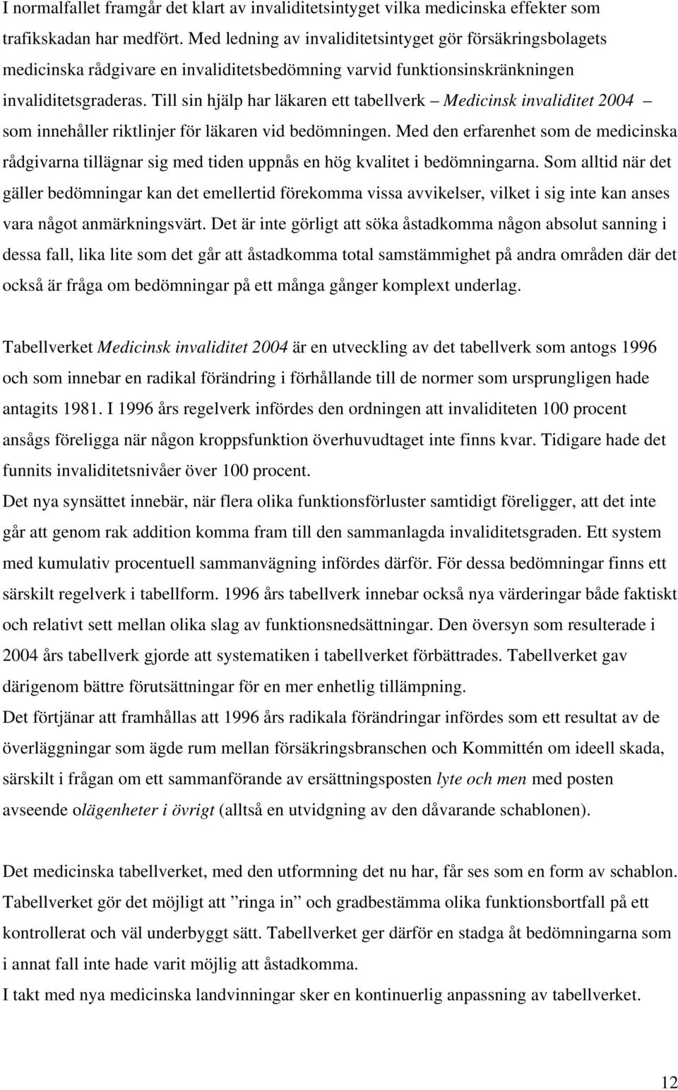 Till sin hjälp har läkaren ett tabellverk Medicinsk invaliditet 2004 som innehåller riktlinjer för läkaren vid bedömningen.