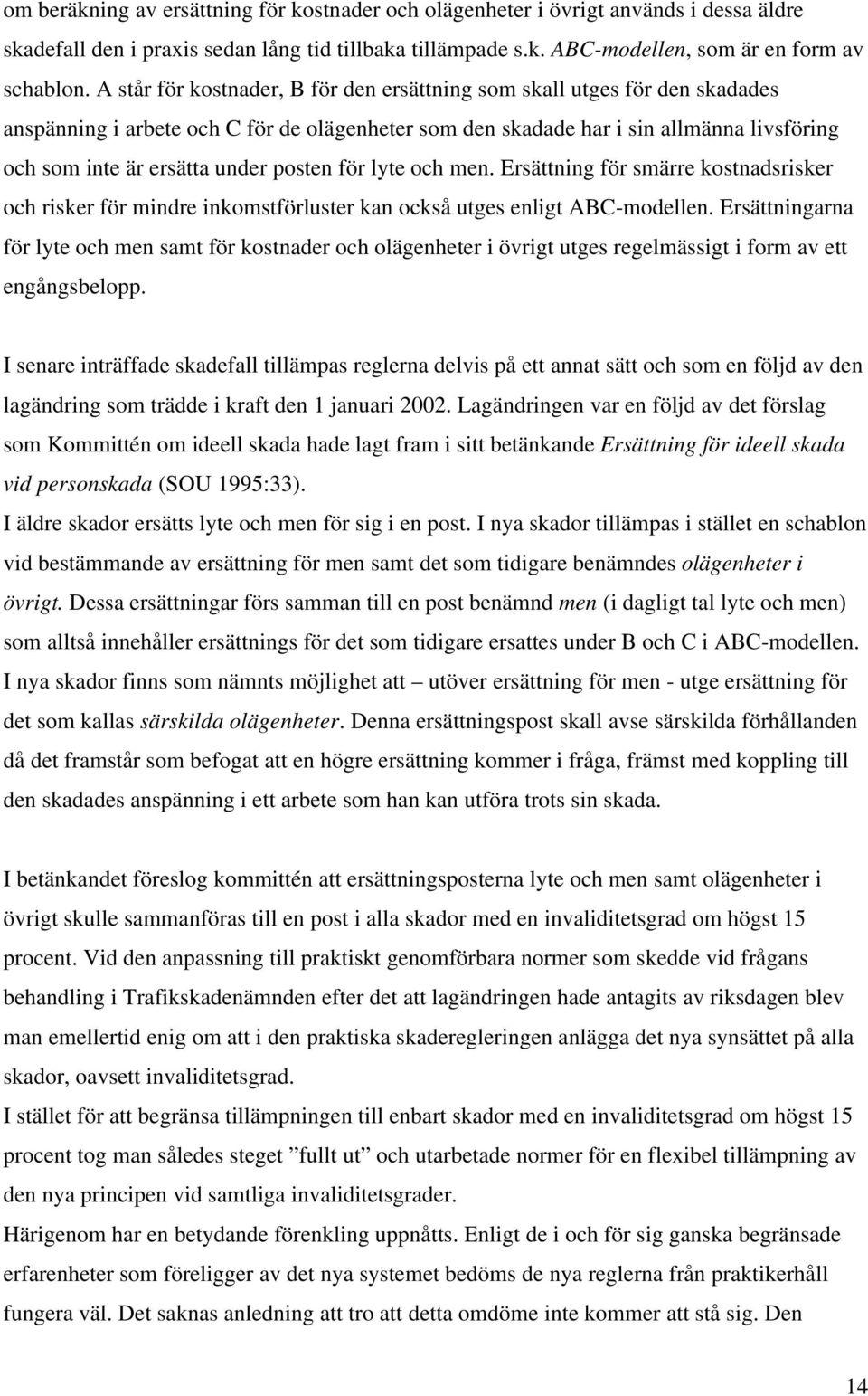 posten för lyte och men. Ersättning för smärre kostnadsrisker och risker för mindre inkomstförluster kan också utges enligt ABC-modellen.