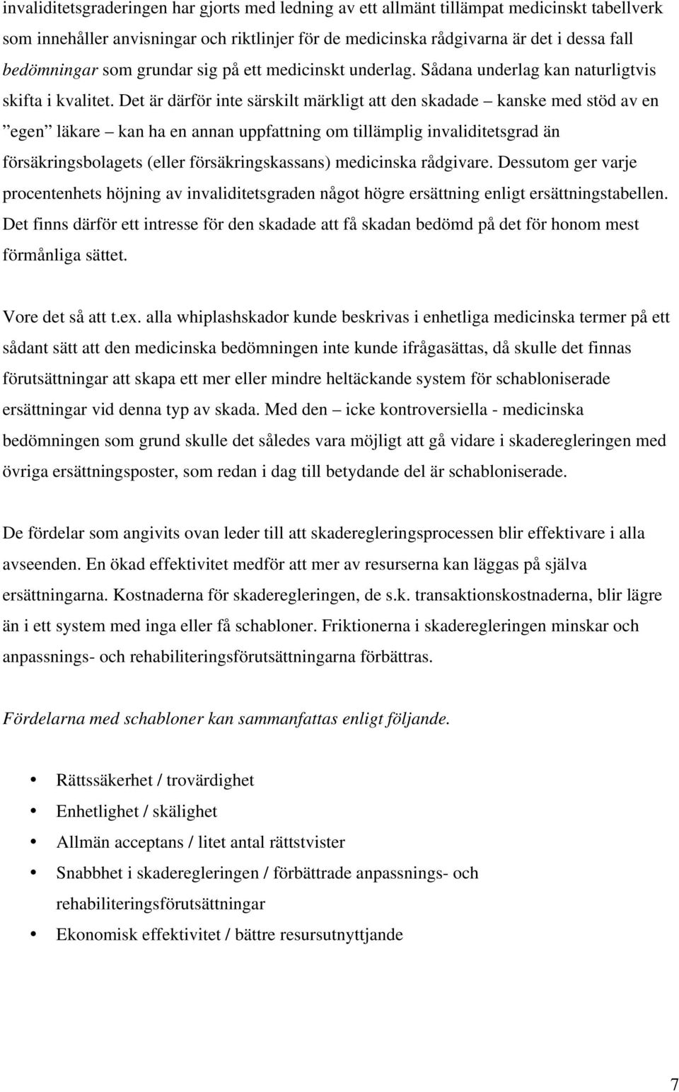 Det är därför inte särskilt märkligt att den skadade kanske med stöd av en egen läkare kan ha en annan uppfattning om tillämplig invaliditetsgrad än försäkringsbolagets (eller försäkringskassans)