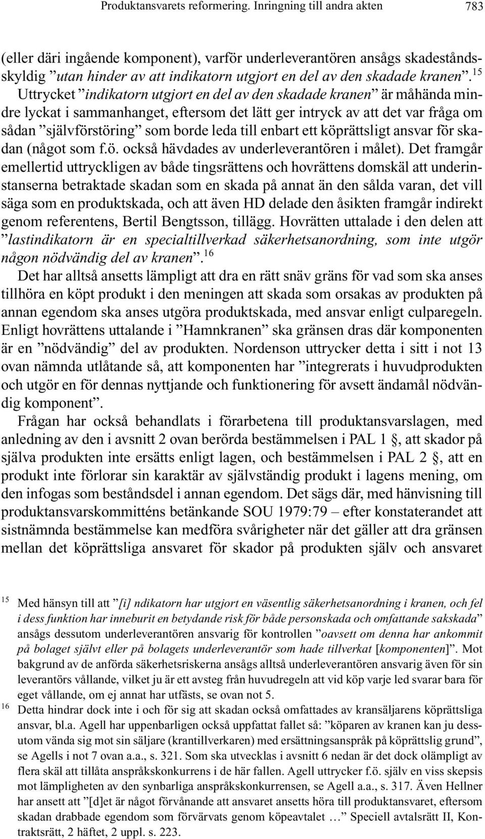15 Uttrycket indikatorn utgjort en del av den skadade kranen är måhända mindre lyckat i sammanhanget, eftersom det lätt ger intryck av att det var fråga om sådan självförstöring som borde leda till