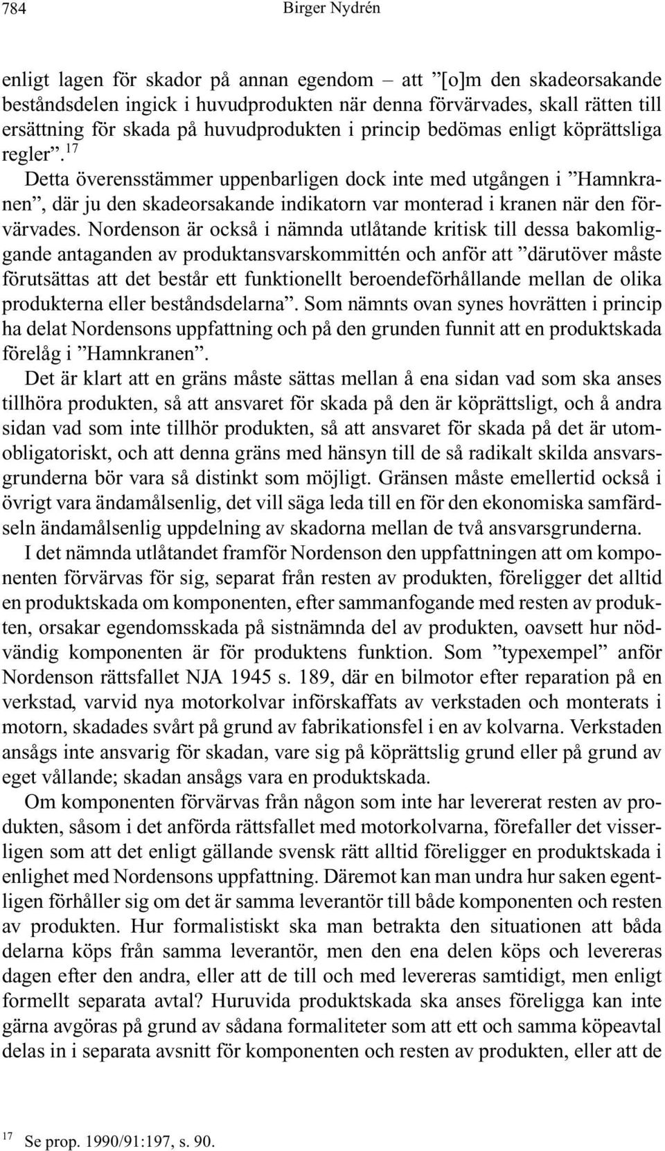 17 Detta överensstämmer uppenbarligen dock inte med utgången i Hamnkranen, där ju den skadeorsakande indikatorn var monterad i kranen när den förvärvades.