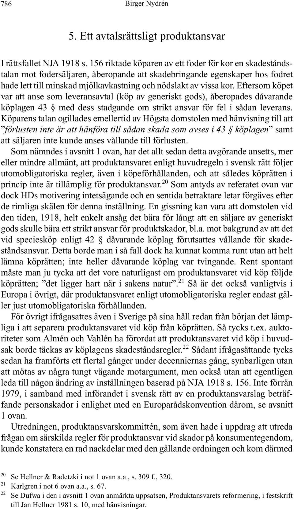 Eftersom köpet var att anse som leveransavtal (köp av generiskt gods), åberopades dåvarande köplagen 43 med dess stadgande om strikt ansvar för fel i sådan leverans.