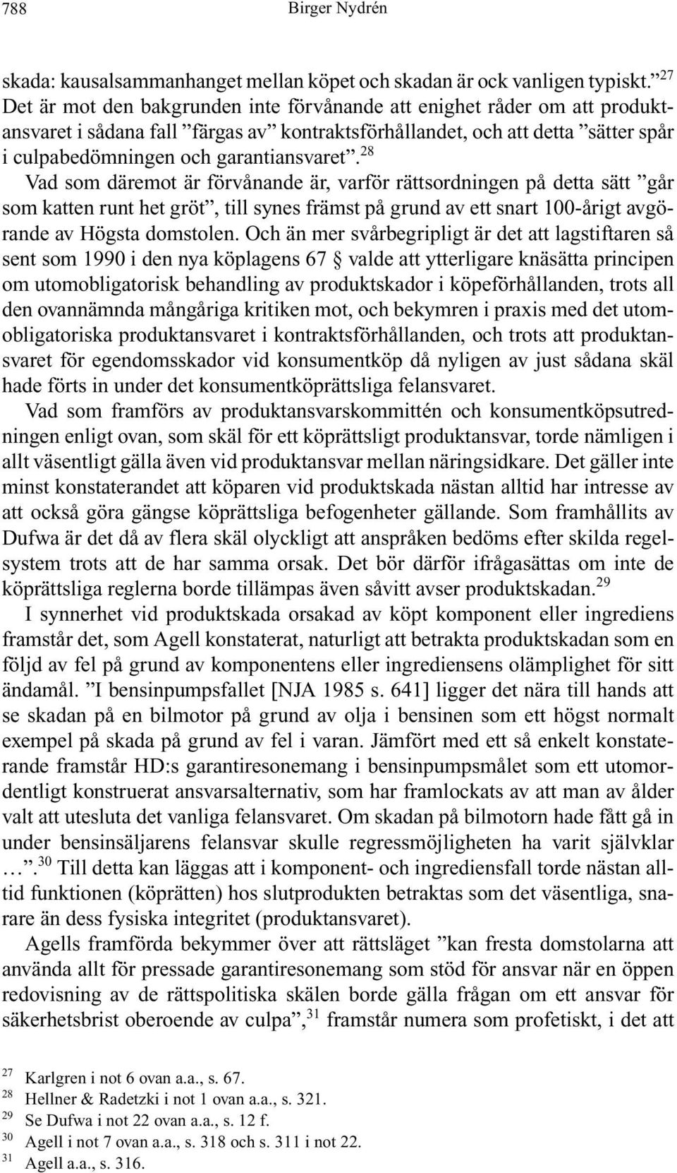 28 Vad som däremot är förvånande är, varför rättsordningen på detta sätt går som katten runt het gröt, till synes främst på grund av ett snart 100-årigt avgörande av Högsta domstolen.