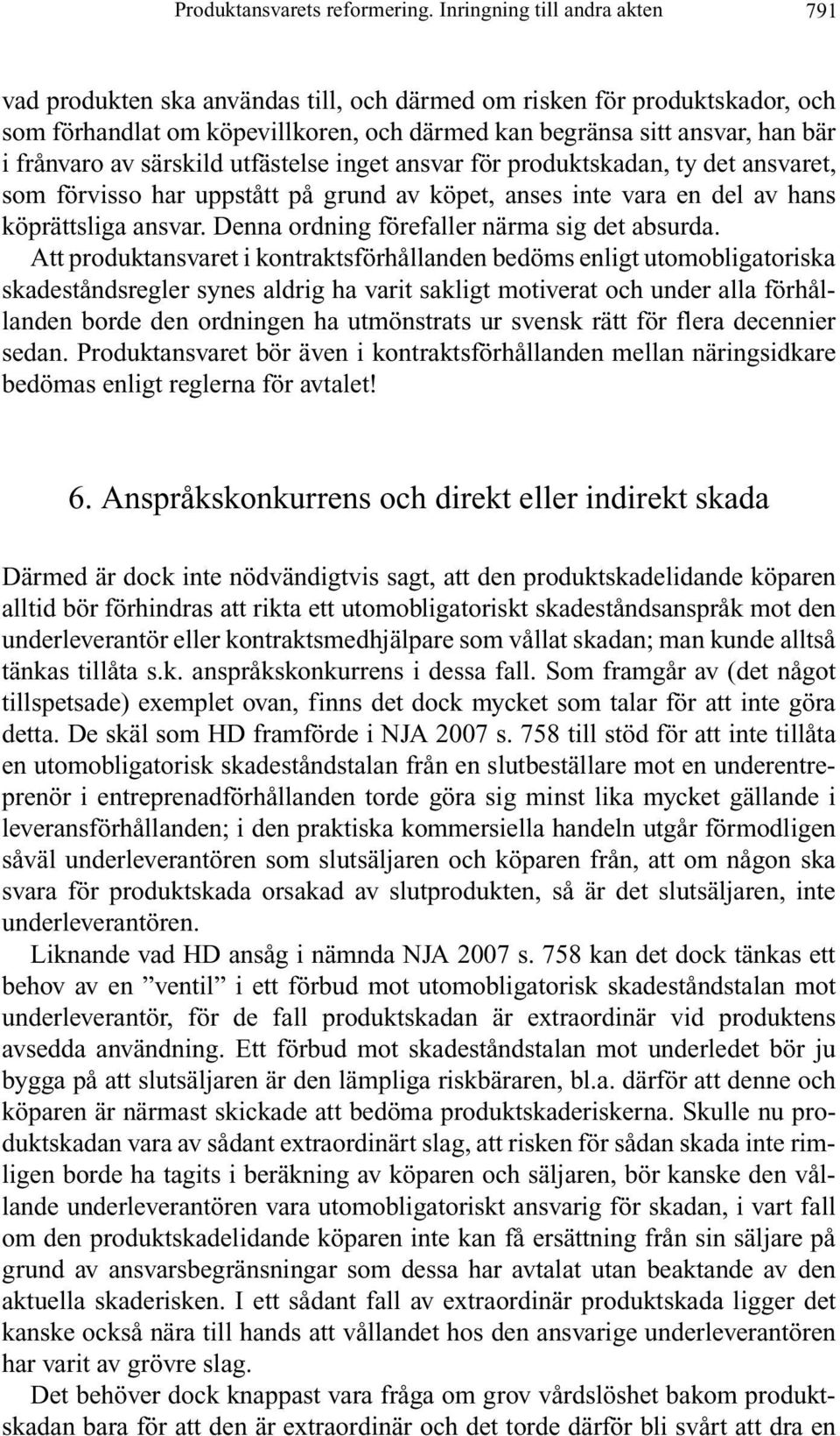av särskild utfästelse inget ansvar för produktskadan, ty det ansvaret, som förvisso har uppstått på grund av köpet, anses inte vara en del av hans köprättsliga ansvar.