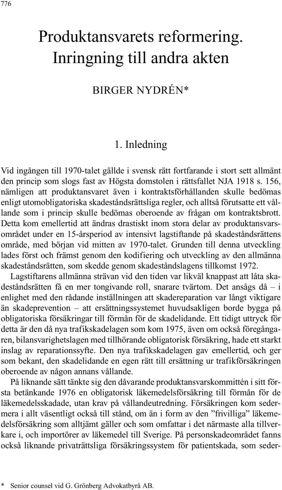 156, nämligen att produktansvaret även i kontraktsförhållanden skulle bedömas enligt utomobligatoriska skadeståndsrättsliga regler, och alltså förutsatte ett vållande som i princip skulle bedömas