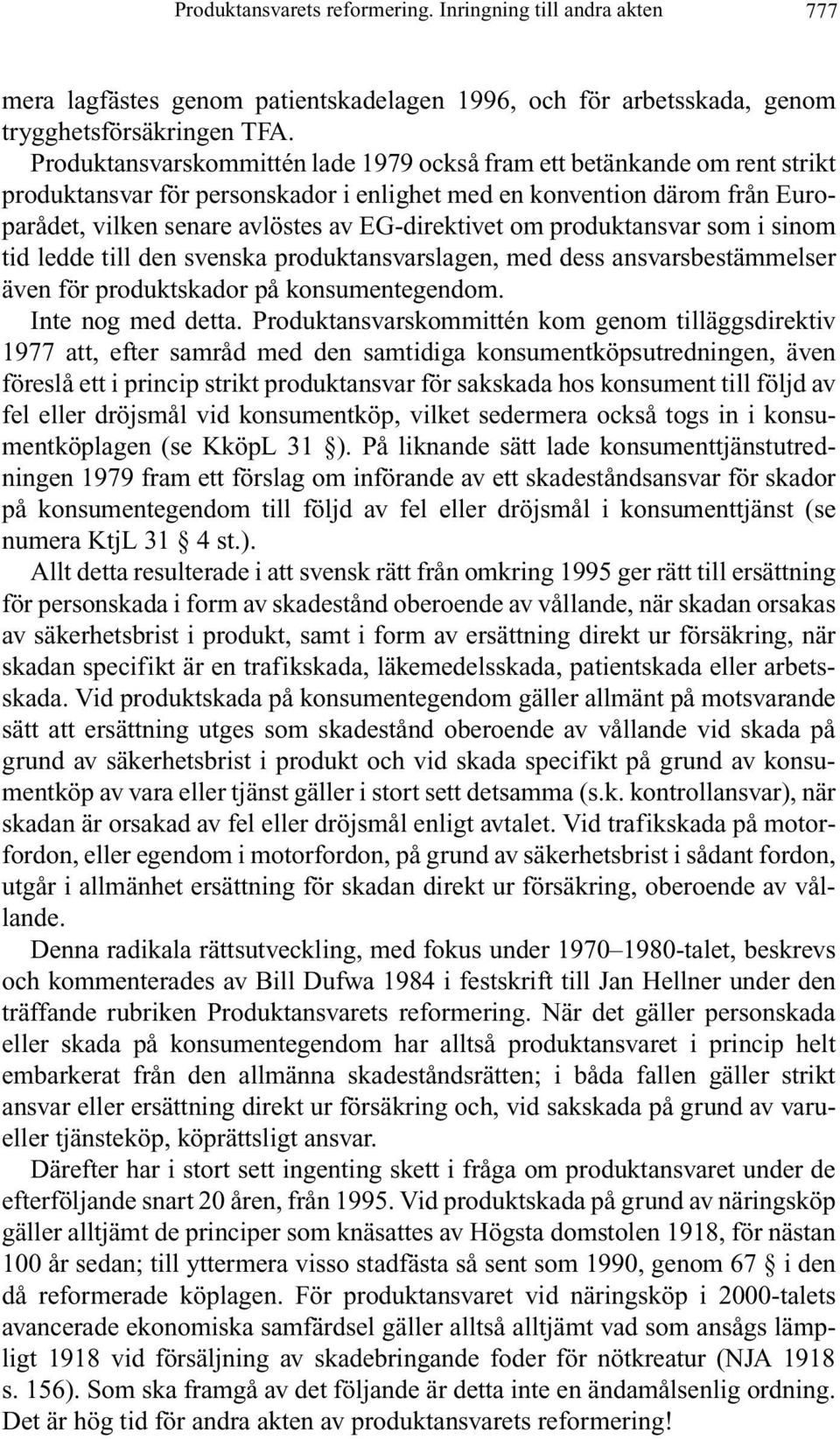 om produktansvar som i sinom tid ledde till den svenska produktansvarslagen, med dess ansvarsbestämmelser även för produktskador på konsumentegendom. Inte nog med detta.
