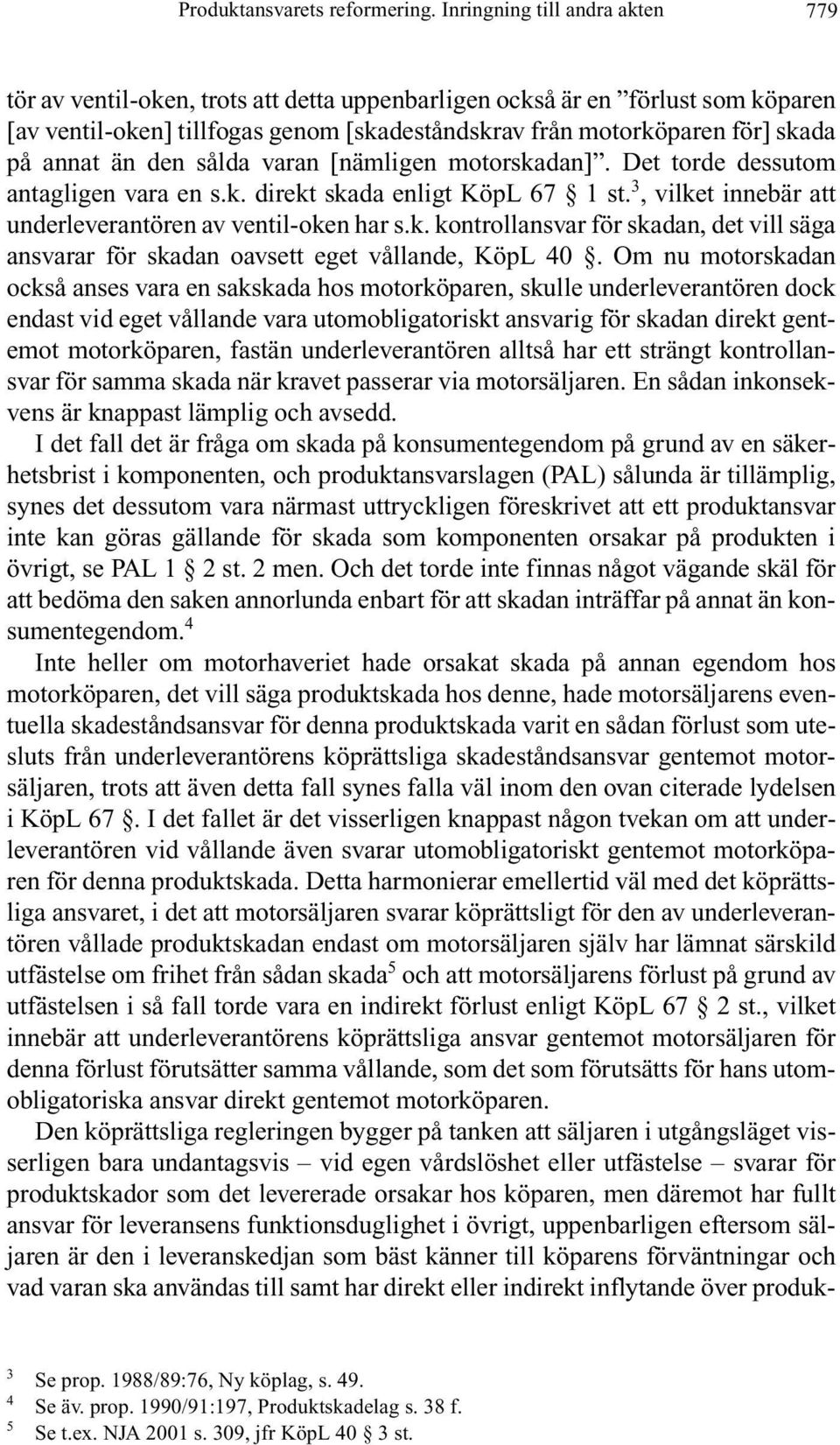 annat än den sålda varan [nämligen motorskadan]. Det torde dessutom antagligen vara en s.k. direkt skada enligt KöpL 67 1 st. 3, vilket innebär att underleverantören av ventil-oken har s.k. kontrollansvar för skadan, det vill säga ansvarar för skadan oavsett eget vållande, KöpL 40.