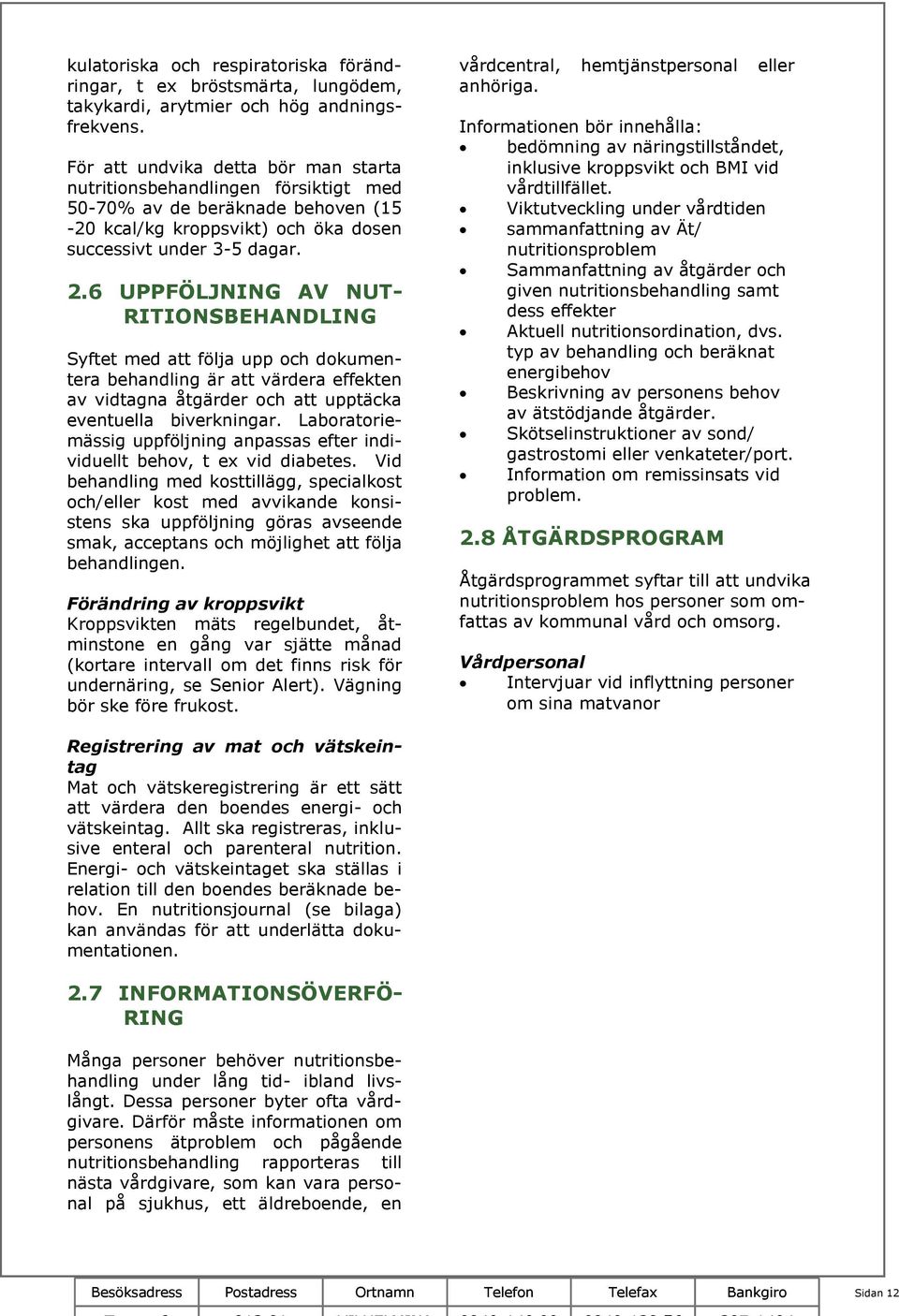 6 UPPFÖLJNING AV NUT- RITIONSBEHANDLING Syftet med att följa upp och dokumentera behandling är att värdera effekten av vidtagna åtgärder och att upptäcka eventuella biverkningar.